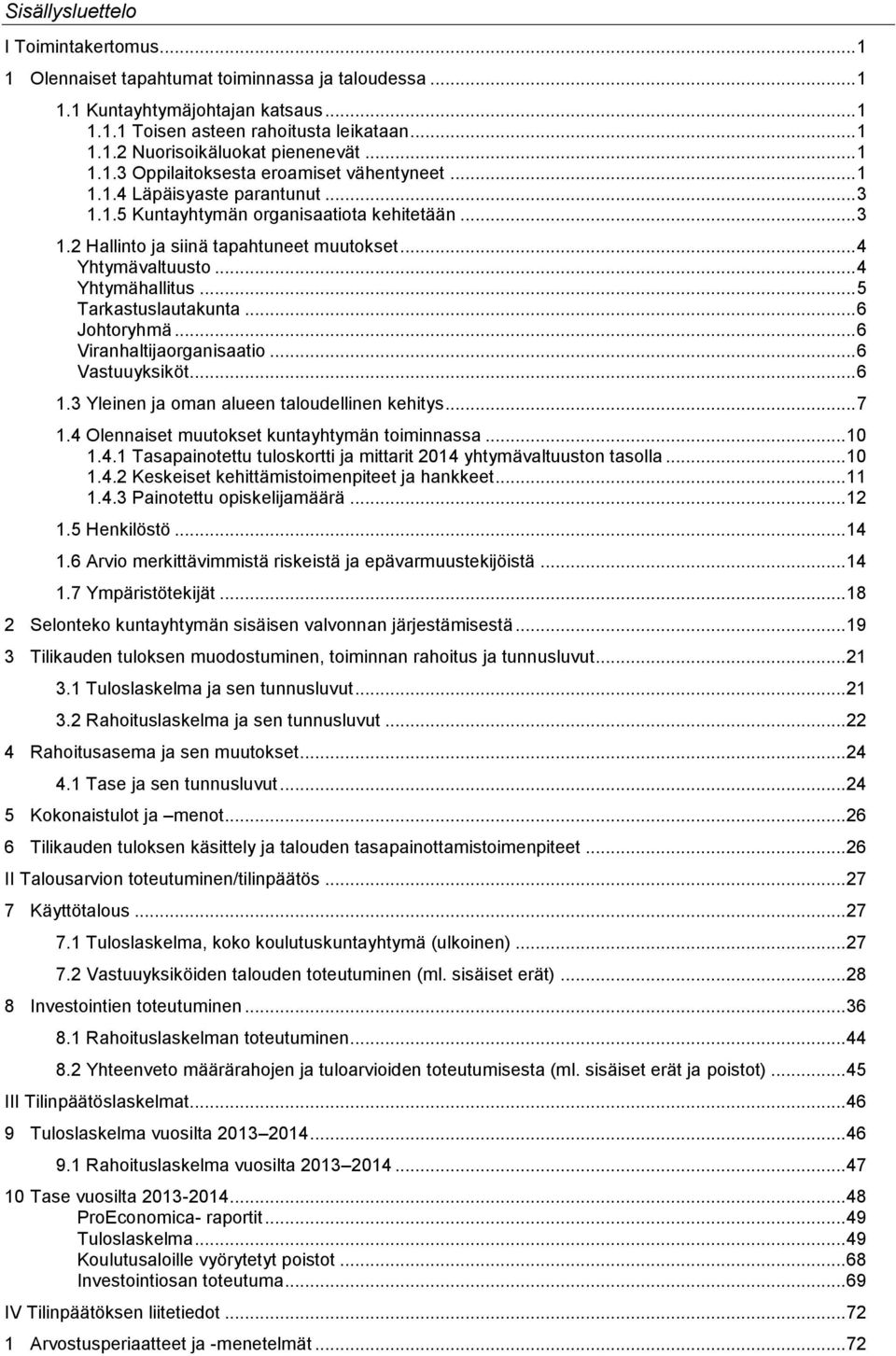 .. 4 Yhtymävaltuusto... 4 Yhtymähallitus... 5 Tarkastuslautakunta... 6 Johtoryhmä... 6 Viranhaltijaorganisaatio... 6 Vastuuyksiköt... 6 1.3 Yleinen ja oman alueen taloudellinen kehitys... 7 1.