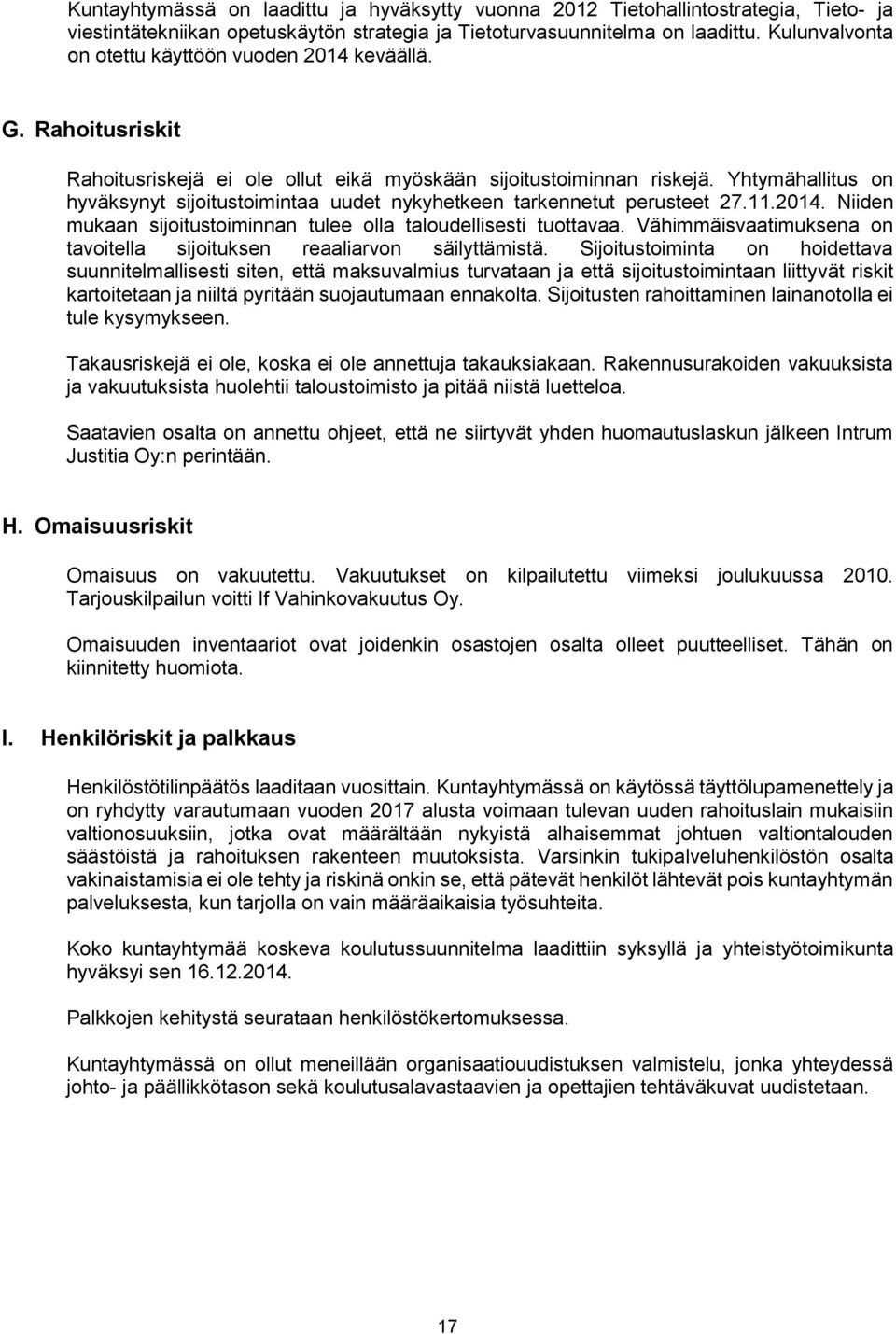 Yhtymähallitus on hyväksynyt sijoitustoimintaa uudet nykyhetkeen tarkennetut perusteet 27.11.2014. Niiden mukaan sijoitustoiminnan tulee olla taloudellisesti tuottavaa.