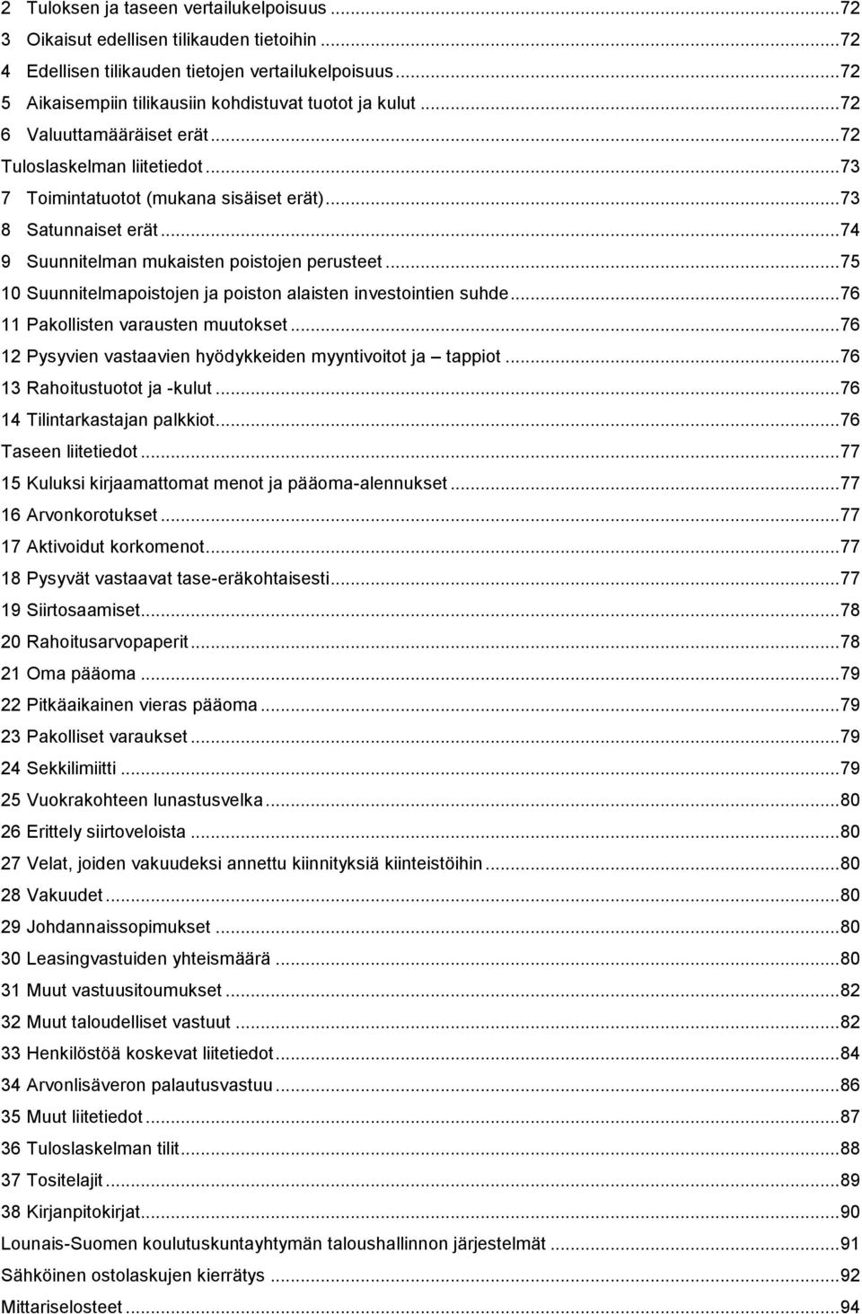 .. 74 9 Suunnitelman mukaisten poistojen perusteet... 75 10 Suunnitelmapoistojen ja poiston alaisten investointien suhde... 76 11 Pakollisten varausten muutokset.