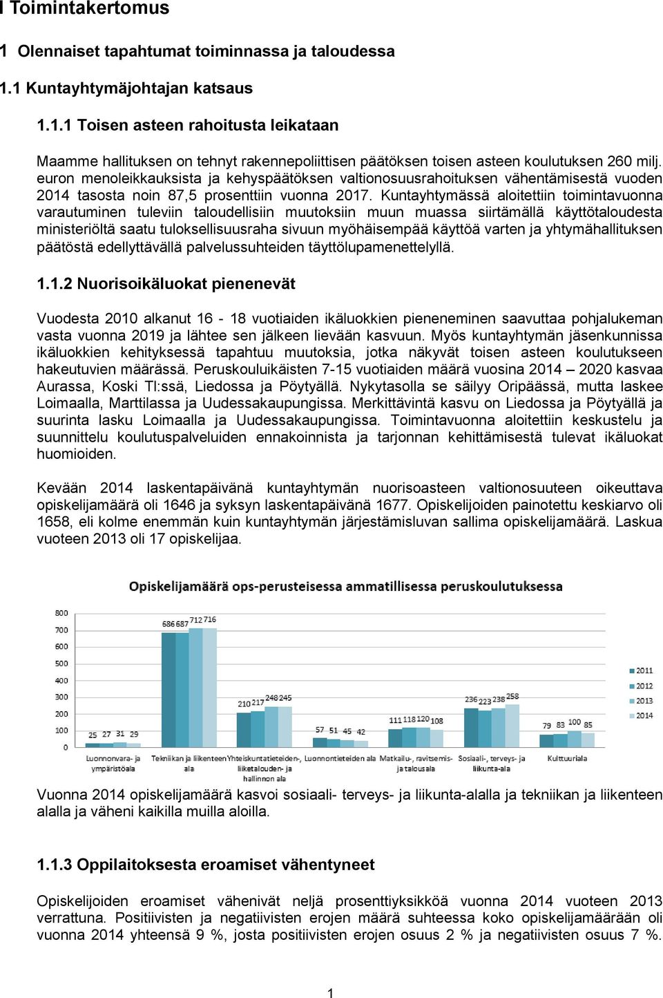 Kuntayhtymässä aloitettiin toimintavuonna varautuminen tuleviin taloudellisiin muutoksiin muun muassa siirtämällä käyttötaloudesta ministeriöltä saatu tuloksellisuusraha sivuun myöhäisempää käyttöä