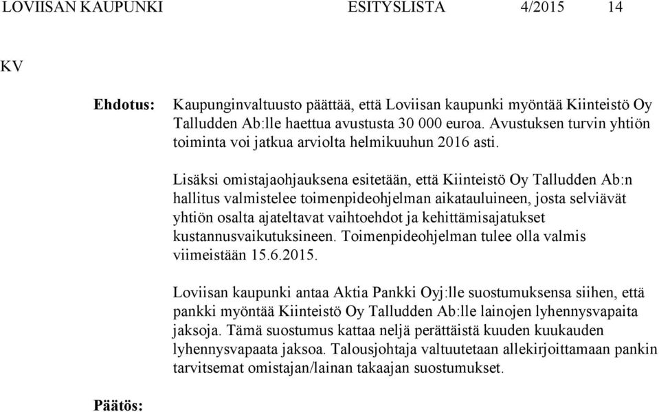 Lisäksi omistajaohjauksena esitetään, että Kiinteistö Oy Talludden Ab:n hallitus valmistelee toimenpideohjelman aikatauluineen, josta selviävät yhtiön osalta ajateltavat vaihtoehdot ja