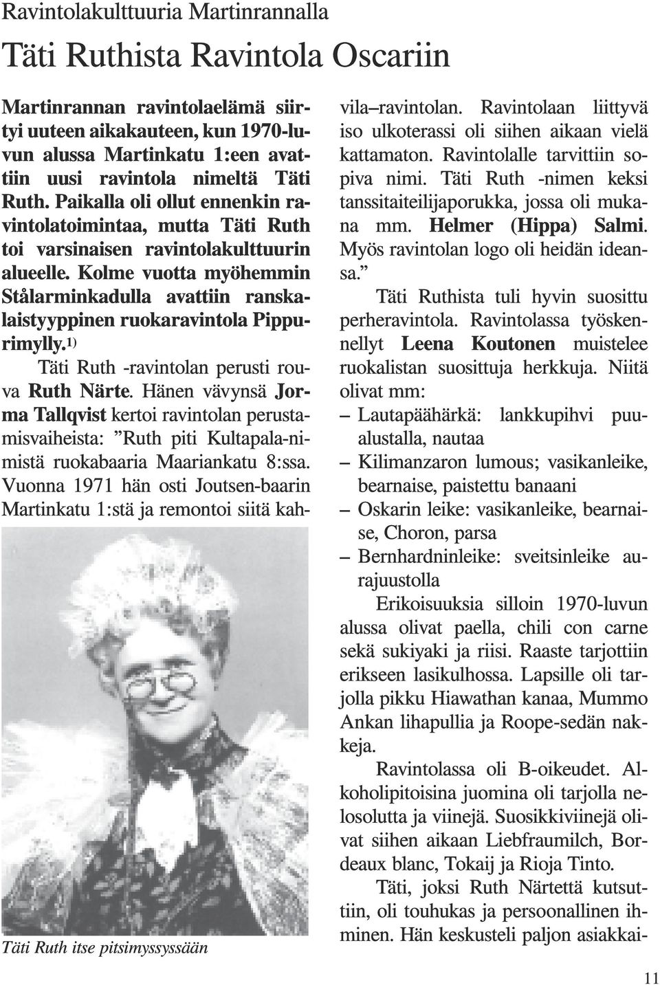 Kolme vuotta myöhemmin Stålarminkadulla avattiin ranskalaistyyppinen ruokaravintola Pippurimylly.1) Täti Ruth -ravintolan perusti rouva Ruth Närte.