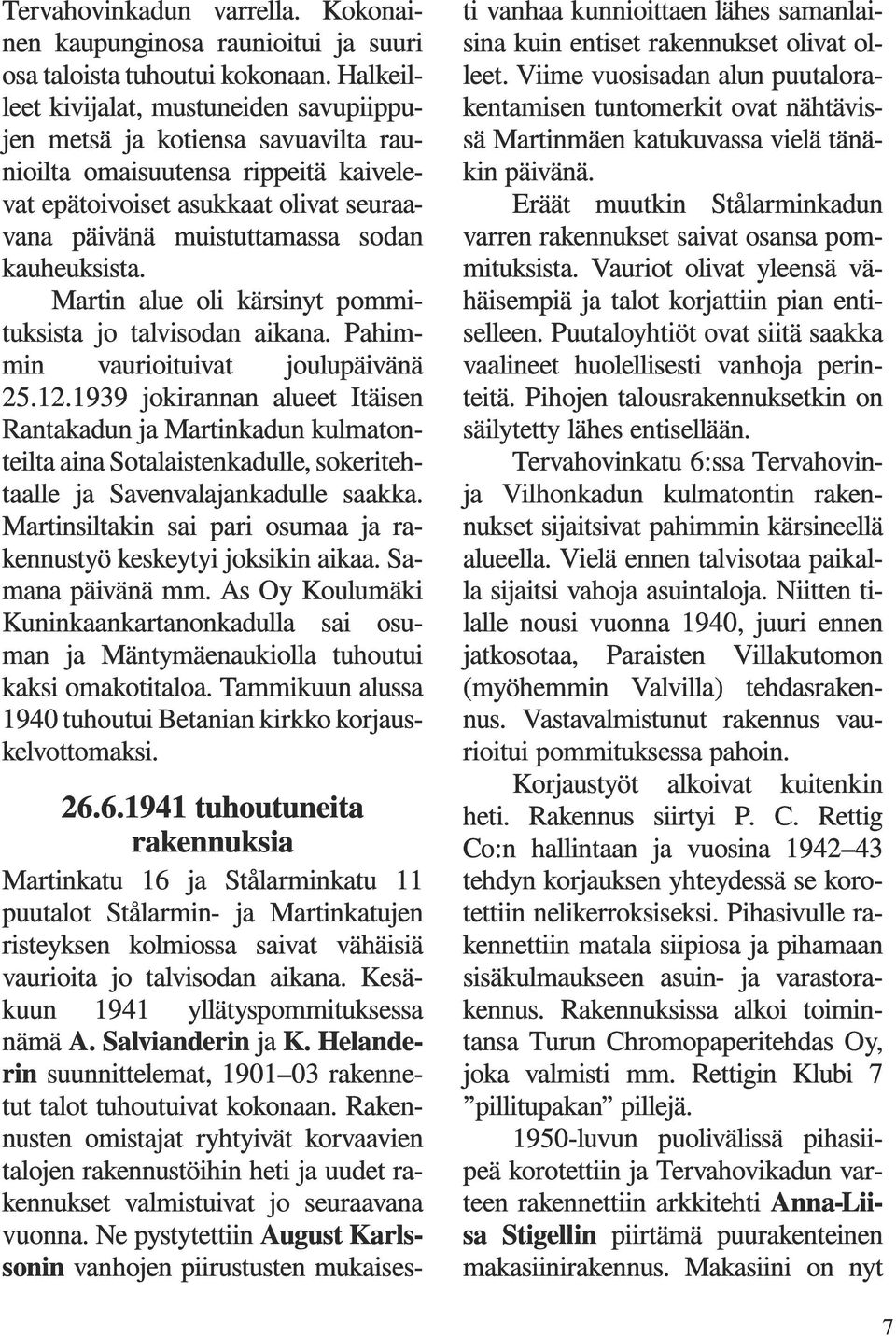 kauheuksista. Martin alue oli kärsinyt pommituksista jo talvisodan aikana. Pahimmin vaurioituivat joulupäivänä 25.12.