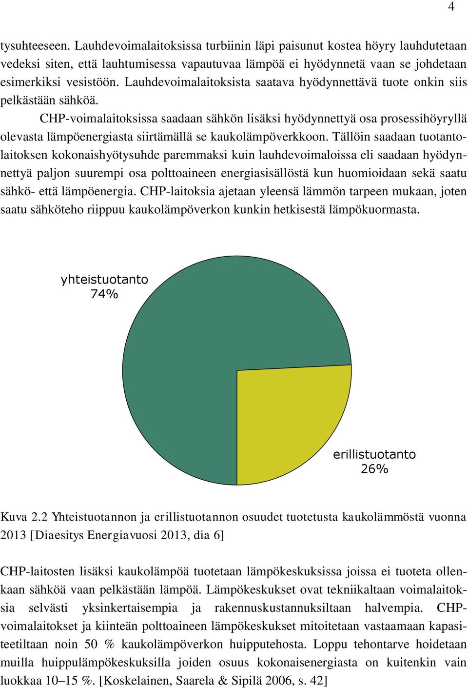 CHP-voimalaitoksissa saadaan sähkön lisäksi hyödynnettyä osa prosessihöyryllä olevasta lämpöenergiasta siirtämällä se kaukolämpöverkkoon.