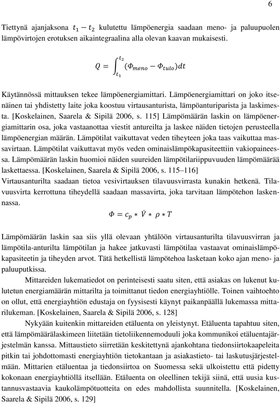 115] Lämpömäärän laskin on lämpöenergiamittarin osa, joka vastaanottaa viestit antureilta ja laskee näiden tietojen perusteella lämpöenergian määrän.