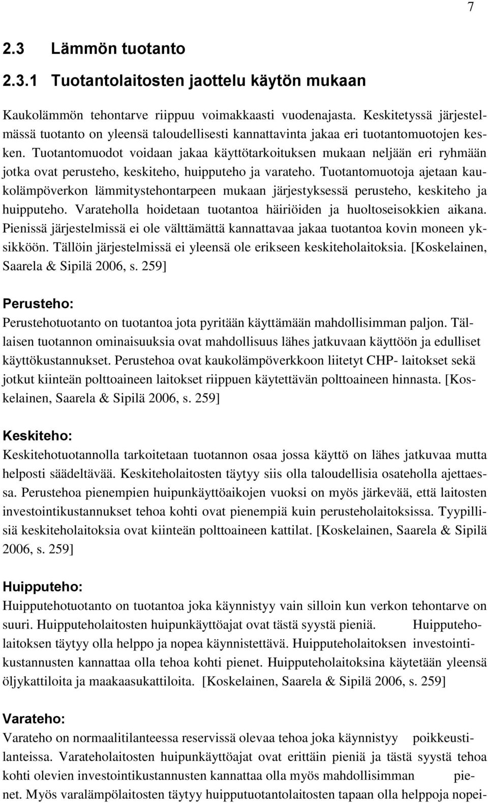 Tuotantomuodot voidaan jakaa käyttötarkoituksen mukaan neljään eri ryhmään jotka ovat perusteho, keskiteho, huipputeho ja varateho.