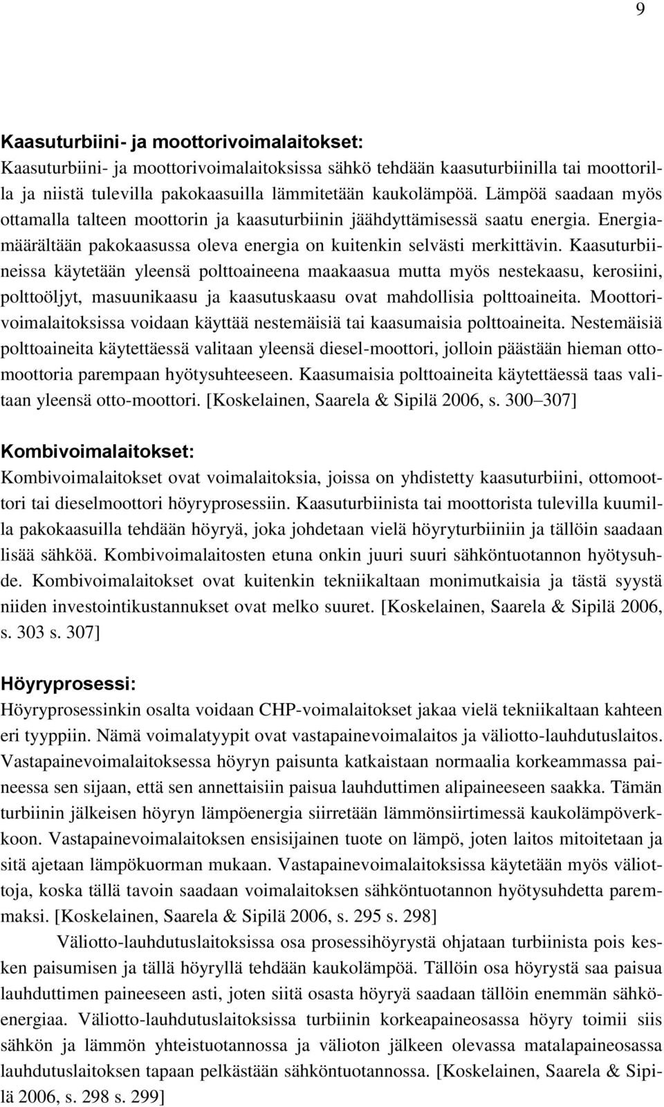 Kaasuturbiineissa käytetään yleensä polttoaineena maakaasua mutta myös nestekaasu, kerosiini, polttoöljyt, masuunikaasu ja kaasutuskaasu ovat mahdollisia polttoaineita.