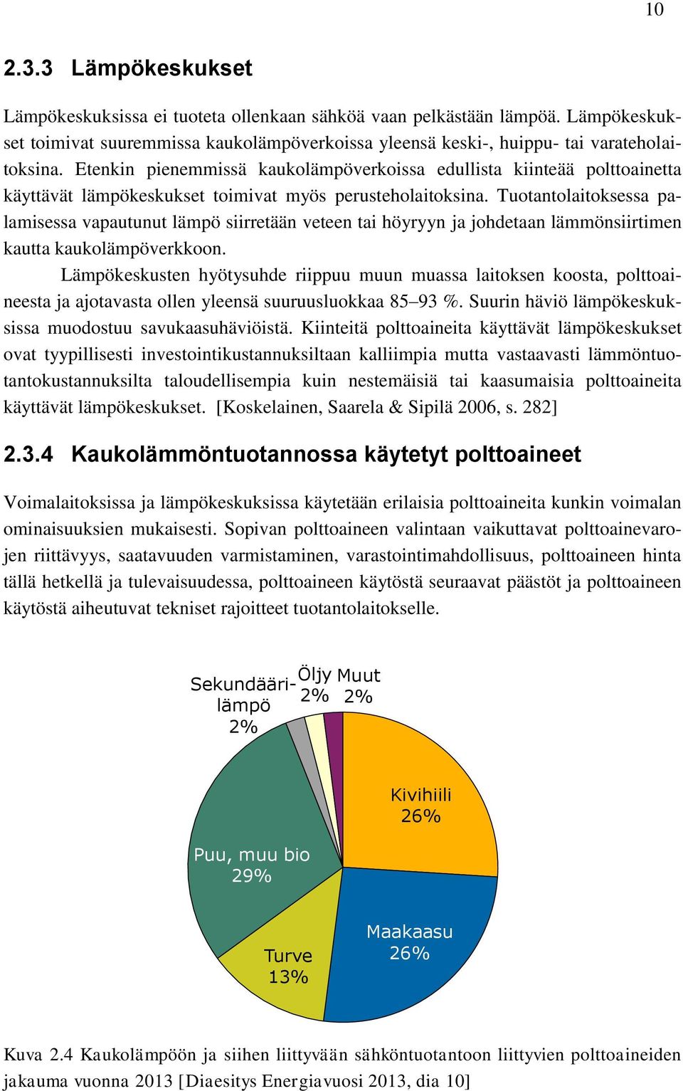 Tuotantolaitoksessa palamisessa vapautunut lämpö siirretään veteen tai höyryyn ja johdetaan lämmönsiirtimen kautta kaukolämpöverkkoon.