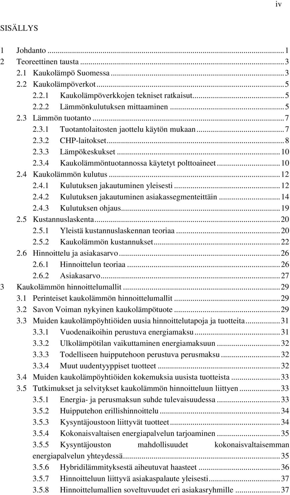 .. 12 2.4.2 Kulutuksen jakautuminen asiakassegmenteittäin... 14 2.4.3 Kulutuksen ohjaus... 19 2.5 Kustannuslaskenta... 20 2.5.1 Yleistä kustannuslaskennan teoriaa... 20 2.5.2 Kaukolämmön kustannukset.