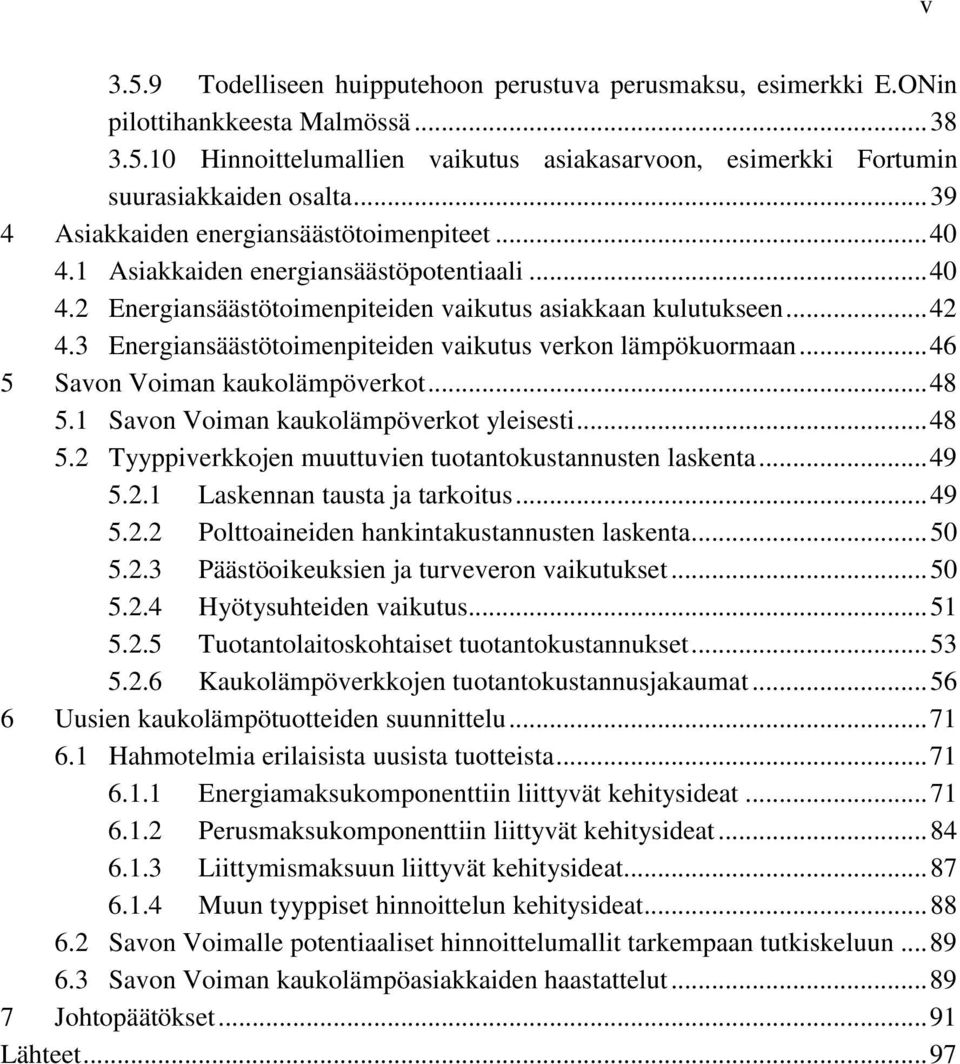 3 Energiansäästötoimenpiteiden vaikutus verkon lämpökuormaan... 46 5 Savon Voiman kaukolämpöverkot... 48 5.1 Savon Voiman kaukolämpöverkot yleisesti... 48 5.2 Tyyppiverkkojen muuttuvien tuotantokustannusten laskenta.