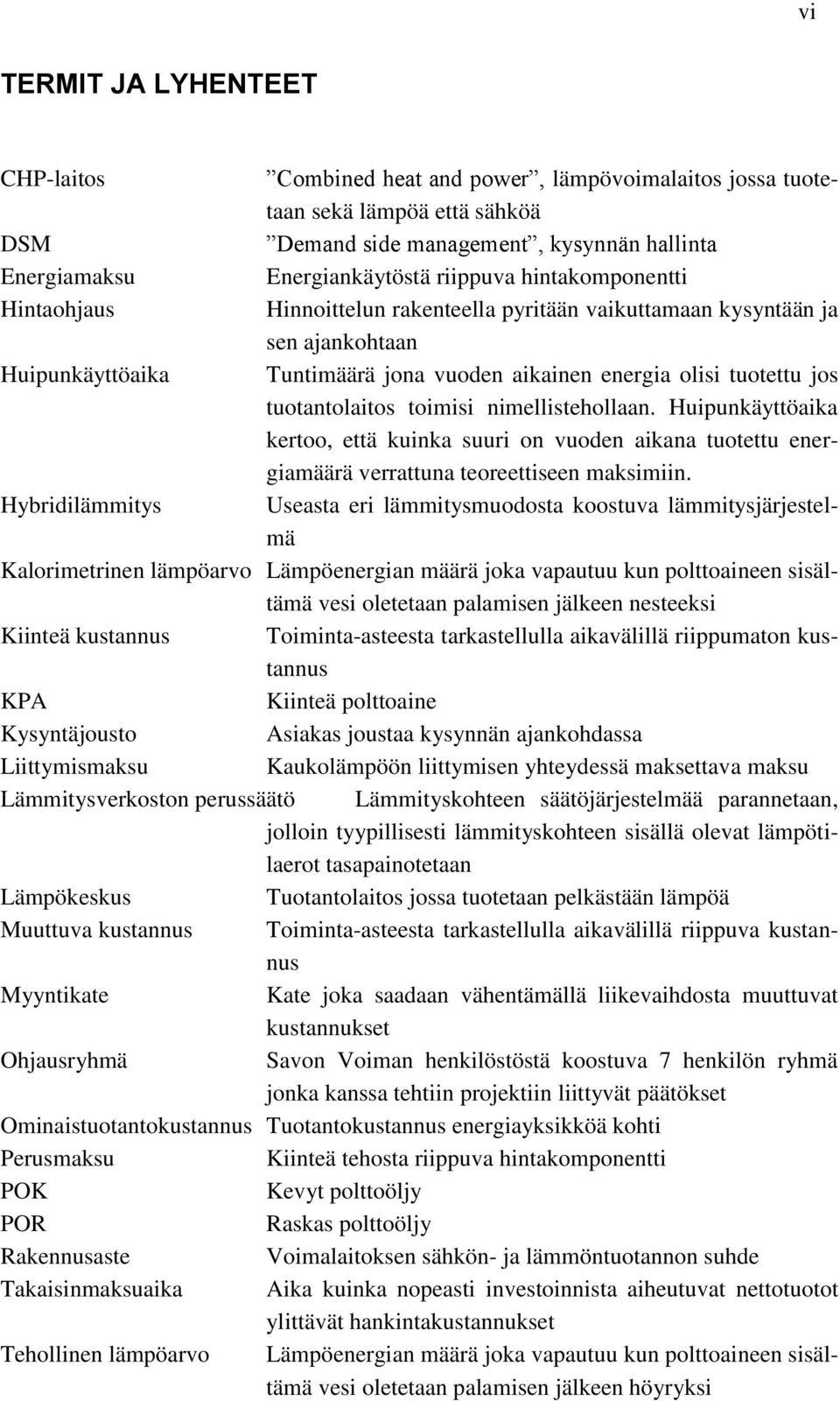 tuotantolaitos toimisi nimellistehollaan. Huipunkäyttöaika kertoo, että kuinka suuri on vuoden aikana tuotettu energiamäärä verrattuna teoreettiseen maksimiin.