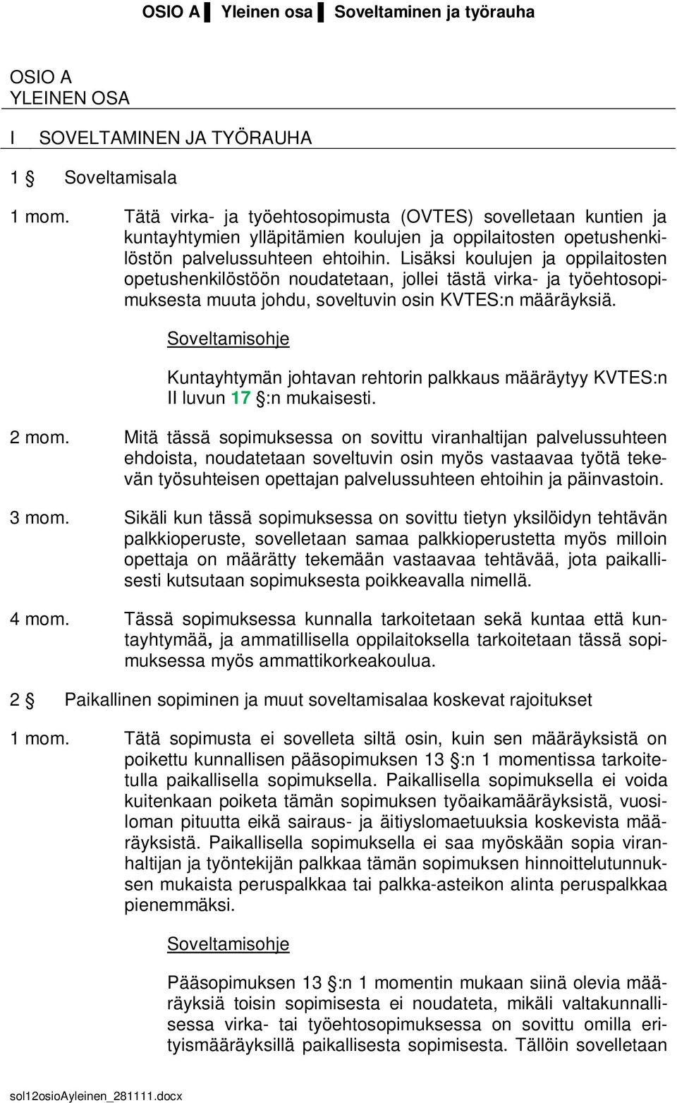 Lisäksi koulujen ja oppilaitosten opetushenkilöstöön noudatetaan, jollei tästä virka- ja työehtosopimuksesta muuta johdu, soveltuvin osin KVTES:n määräyksiä.