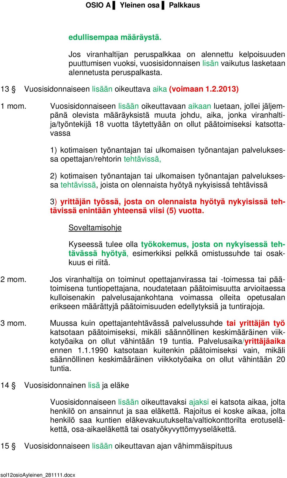 Vuosisidonnaiseen lisään oikeuttavaan aikaan luetaan, jollei jäljempänä olevista määräyksistä muuta johdu, aika, jonka viranhaltija/työntekijä 18 vuotta täytettyään on ollut päätoimiseksi