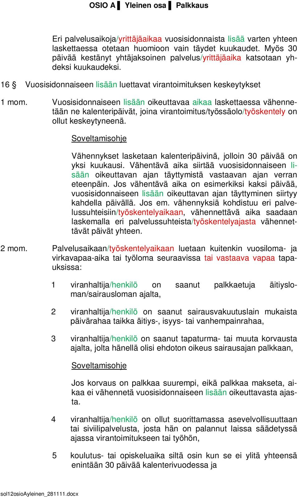 Vuosisidonnaiseen lisään oikeuttavaa aikaa laskettaessa vähennetään ne kalenteripäivät, joina virantoimitus/työssäolo/työskentely on ollut keskeytyneenä.