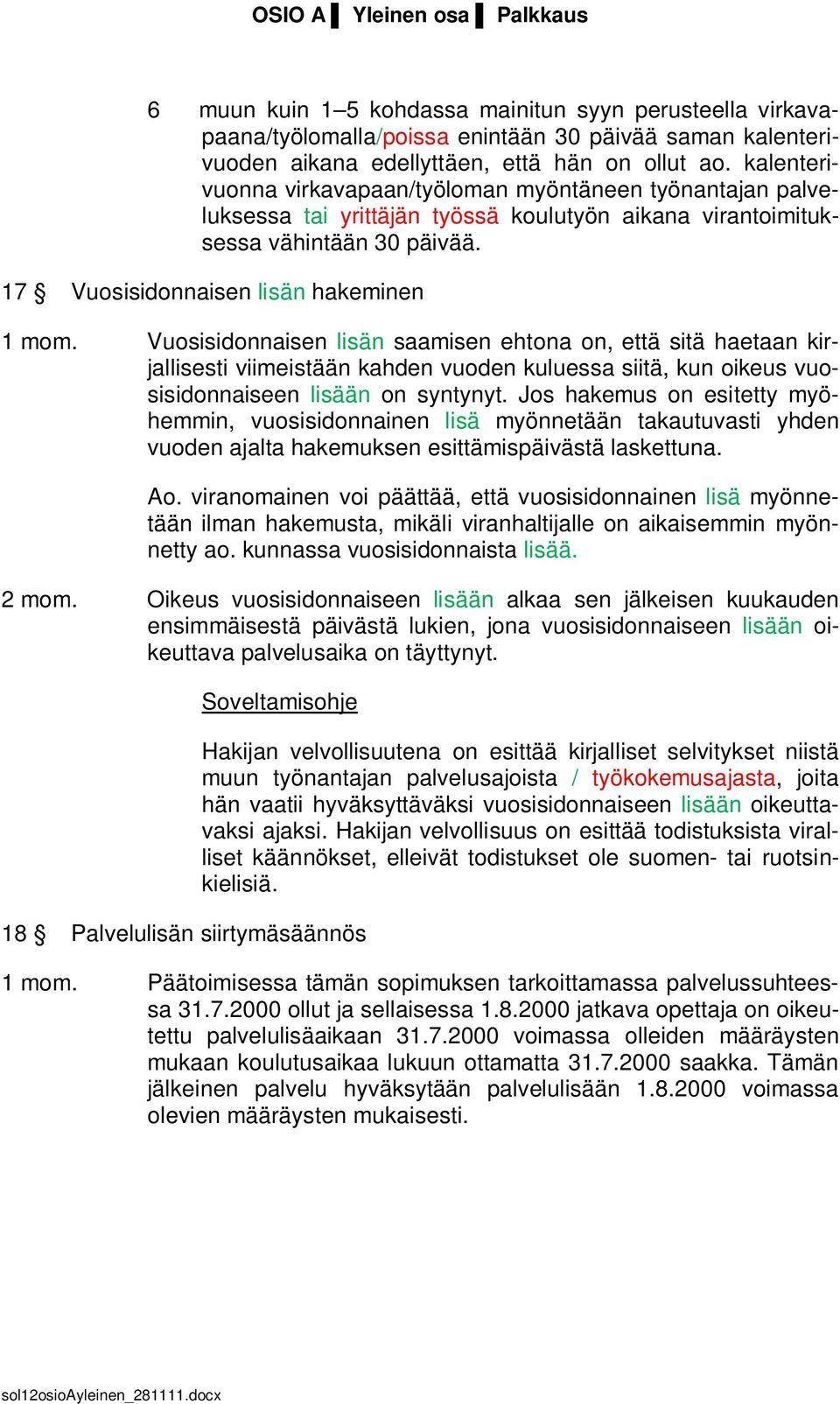 Vuosisidonnaisen lisän saamisen ehtona on, että sitä haetaan kirjallisesti viimeistään kahden vuoden kuluessa siitä, kun oikeus vuosisidonnaiseen lisään on syntynyt.