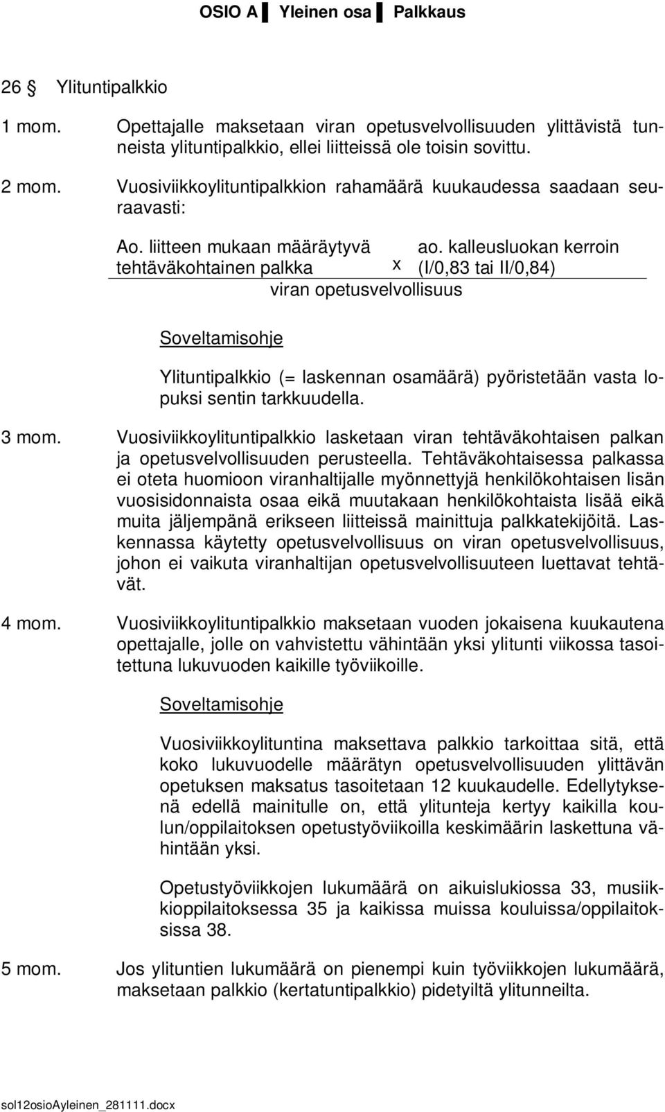 kalleusluokan kerroin tehtäväkohtainen palkka x (I/0,83 tai II/0,84) viran opetusvelvollisuus Ylituntipalkkio (= laskennan osamäärä) pyöristetään vasta lopuksi sentin tarkkuudella. 3 mom.