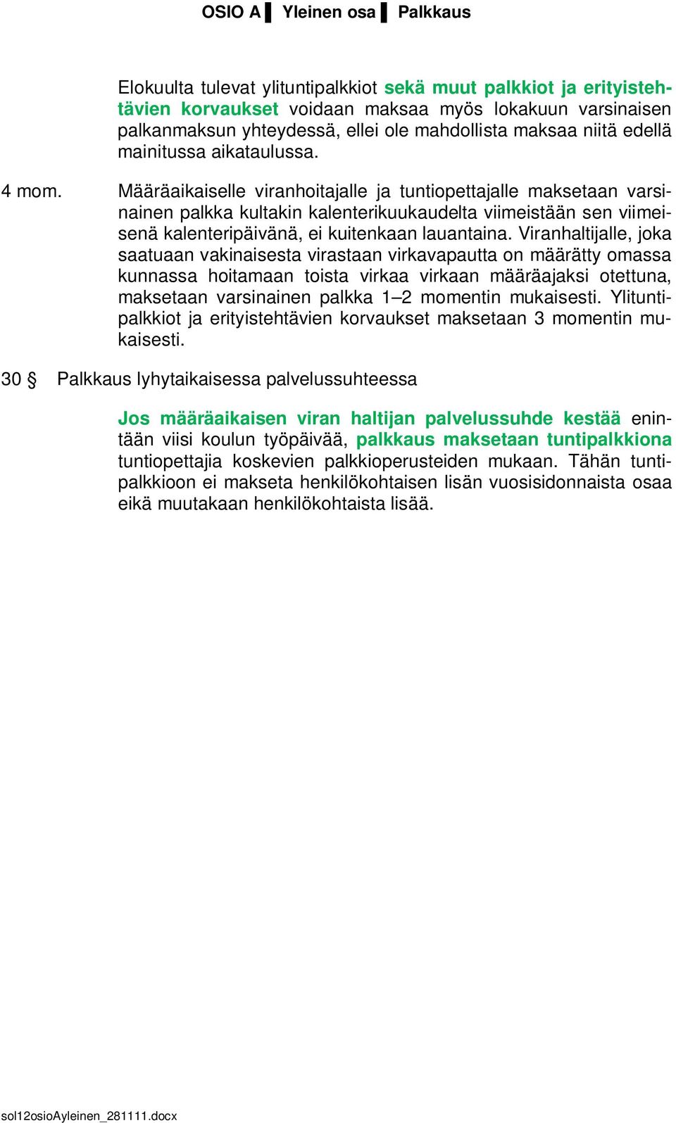 Määräaikaiselle viranhoitajalle ja tuntiopettajalle maksetaan varsinainen palkka kultakin kalenterikuukaudelta viimeistään sen viimeisenä kalenteripäivänä, ei kuitenkaan lauantaina.