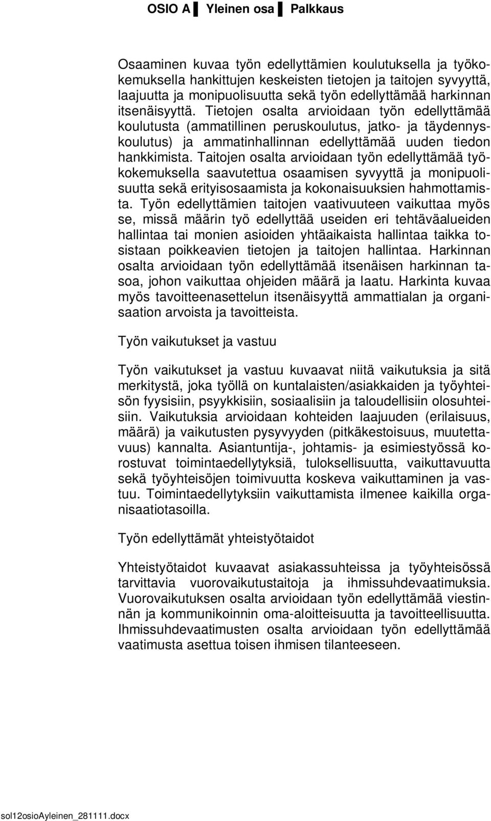 Tietojen osalta arvioidaan työn edellyttämää koulutusta (ammatillinen peruskoulutus, jatko- ja täydennyskoulutus) ja ammatinhallinnan edellyttämää uuden tiedon hankkimista.