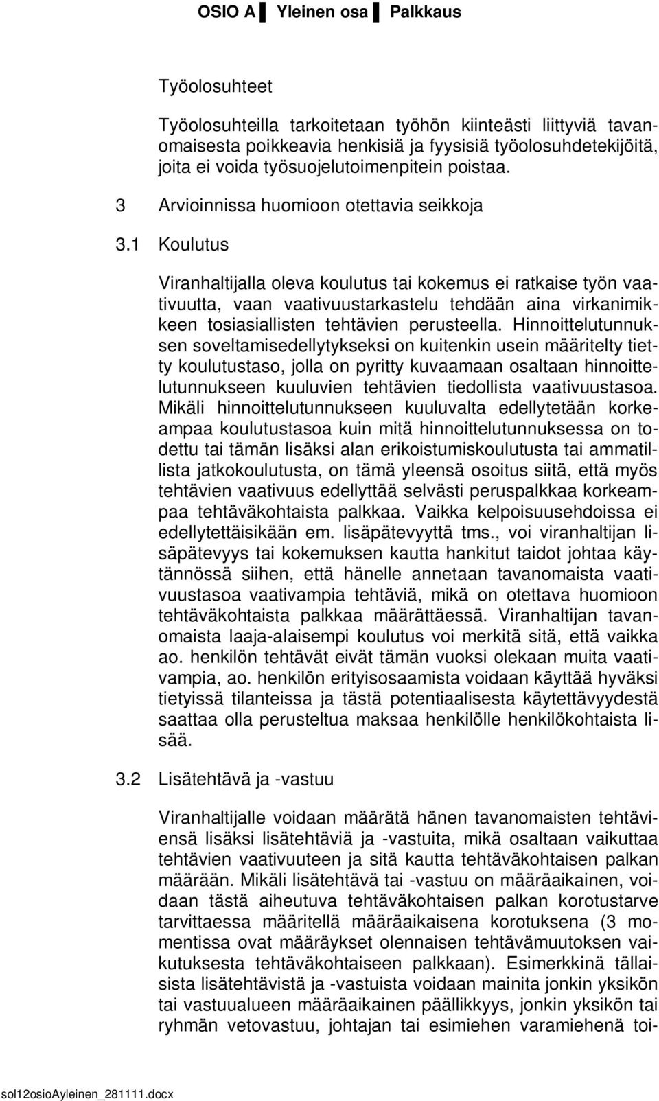 1 Koulutus Viranhaltijalla oleva koulutus tai kokemus ei ratkaise työn vaativuutta, vaan vaativuustarkastelu tehdään aina virkanimikkeen tosiasiallisten tehtävien perusteella.