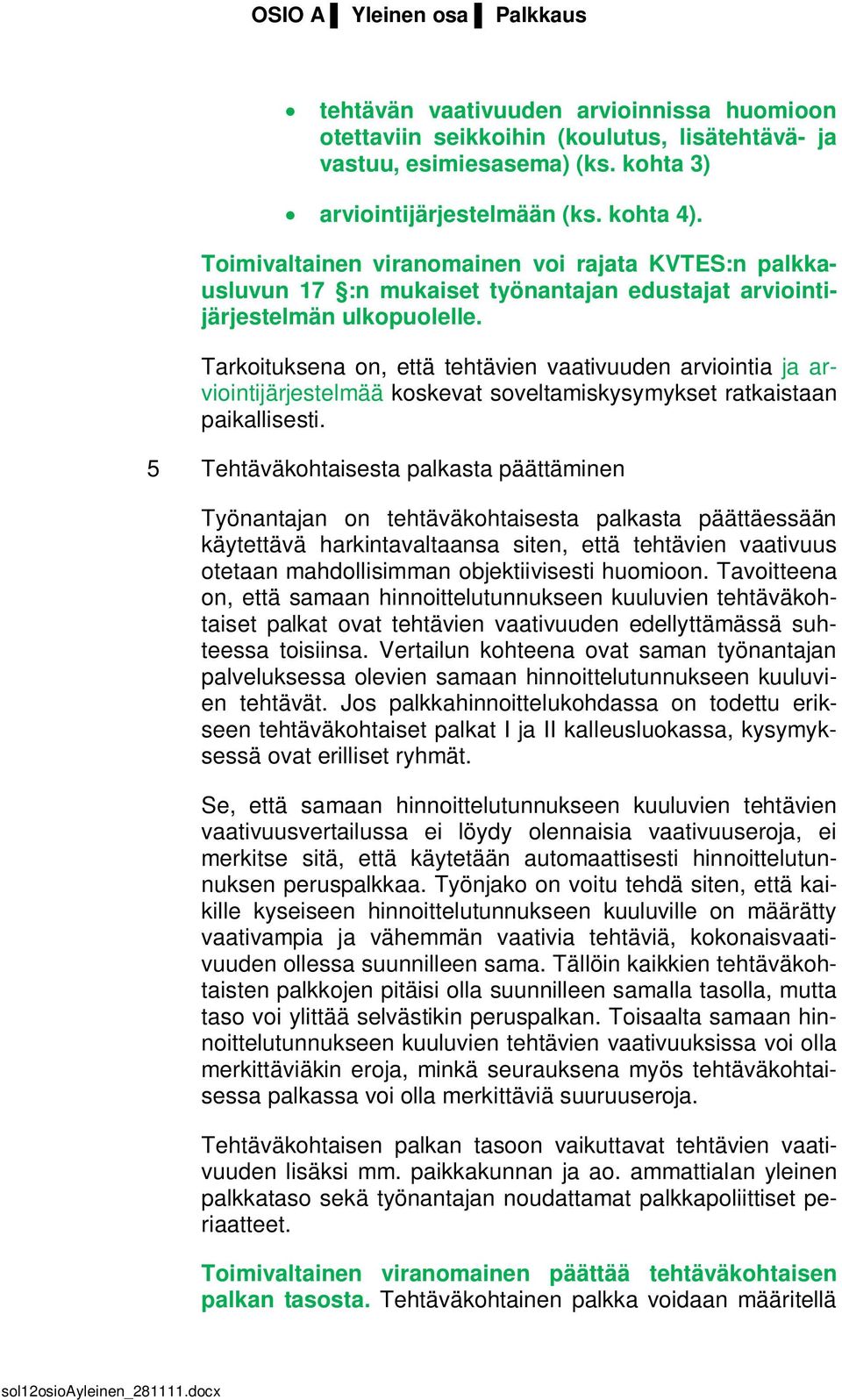 Tarkoituksena on, että tehtävien vaativuuden arviointia ja arviointijärjestelmää koskevat soveltamiskysymykset ratkaistaan paikallisesti.