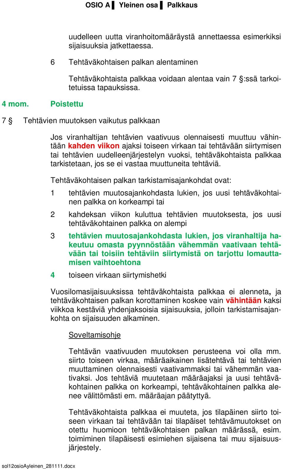 7 Tehtävien muutoksen vaikutus palkkaan Jos viranhaltijan tehtävien vaativuus olennaisesti muuttuu vähintään kahden viikon ajaksi toiseen virkaan tai tehtävään siirtymisen tai tehtävien