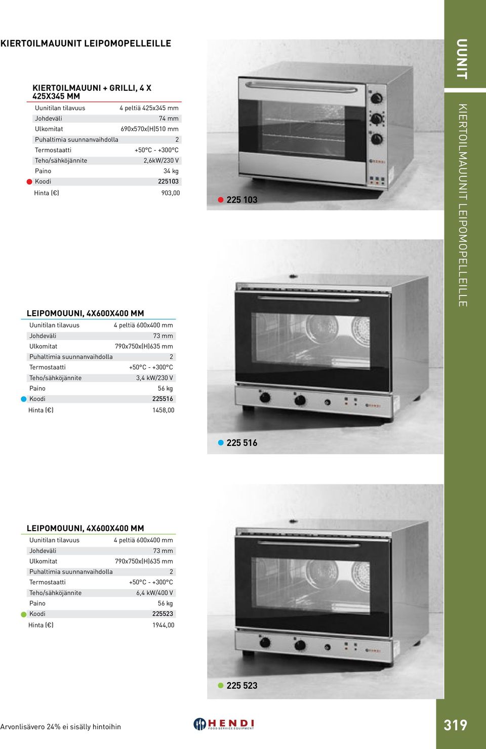 +50 C - +300 C 3,4 kw/230 V 56 kg Koodi 225516 Hinta ( ) 1458,00 225 103 Uunit Kiertoilmauunit leipomopelleille 225 516 Leipomouuni,