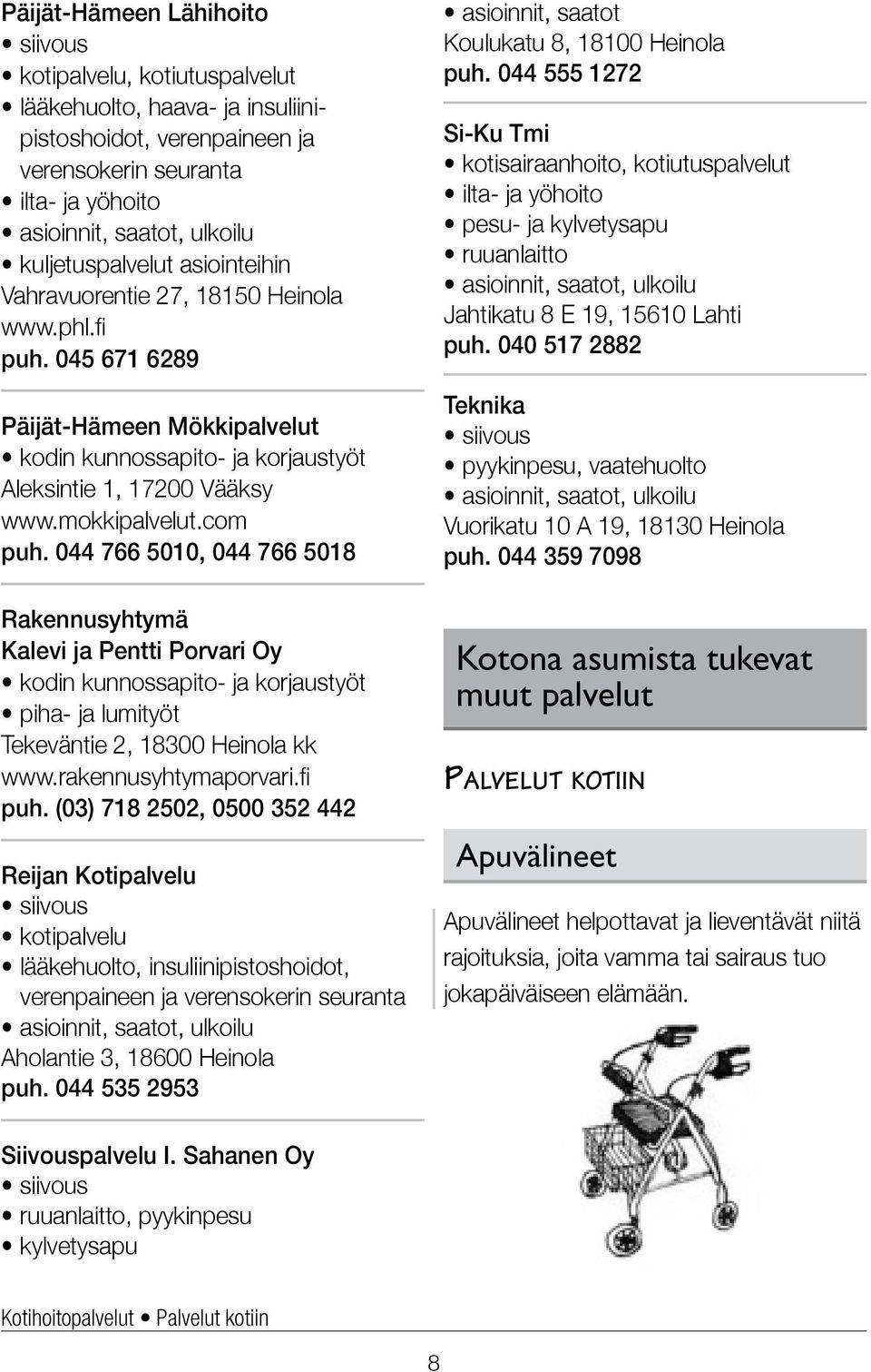 com puh. 044 766 5010, 044 766 5018 Rakennusyhtymä Kalevi ja Pentti Porvari Oy kodin kunnossapito- ja korjaustyöt piha- ja lumityöt Tekeväntie 2, 18300 Heinola kk www.rakennusyhtymaporvari.fi puh.