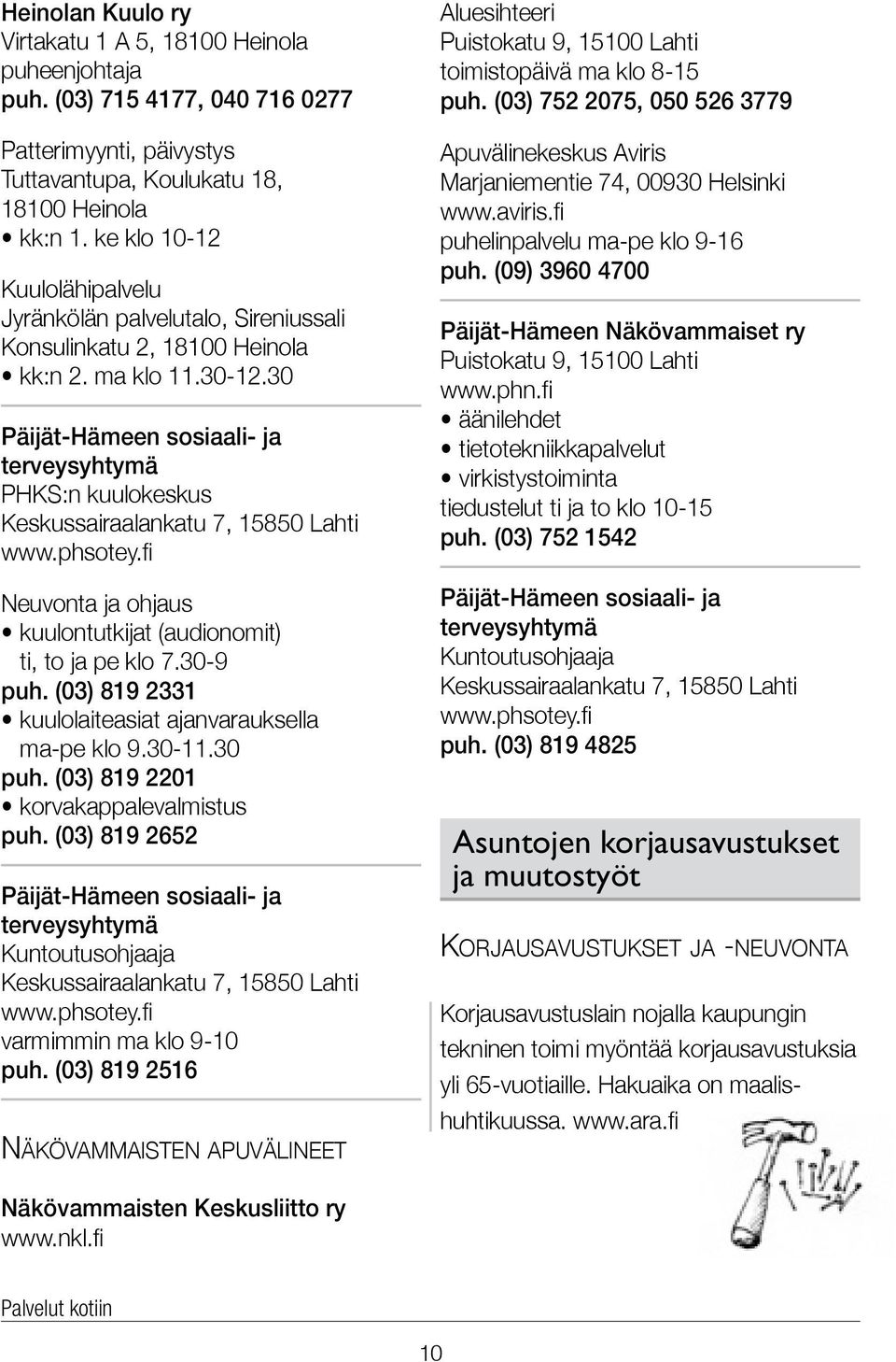 30 Päijät-Hämeen sosiaali- ja terveysyhtymä PHKS:n kuulokeskus Keskussairaalankatu 7, 15850 Lahti www.phsotey.fi Neuvonta ja ohjaus kuulontutkijat (audionomit) ti, to ja pe klo 7.30-9 puh.