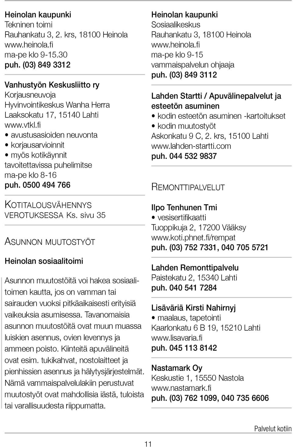 fi avustusasioiden neuvonta korjausarvioinnit myös kotikäynnit tavoitettavissa puhelimitse ma-pe klo 8-16 puh. 0500 494 766 Kotitalousvähennys verotuksessa Ks.