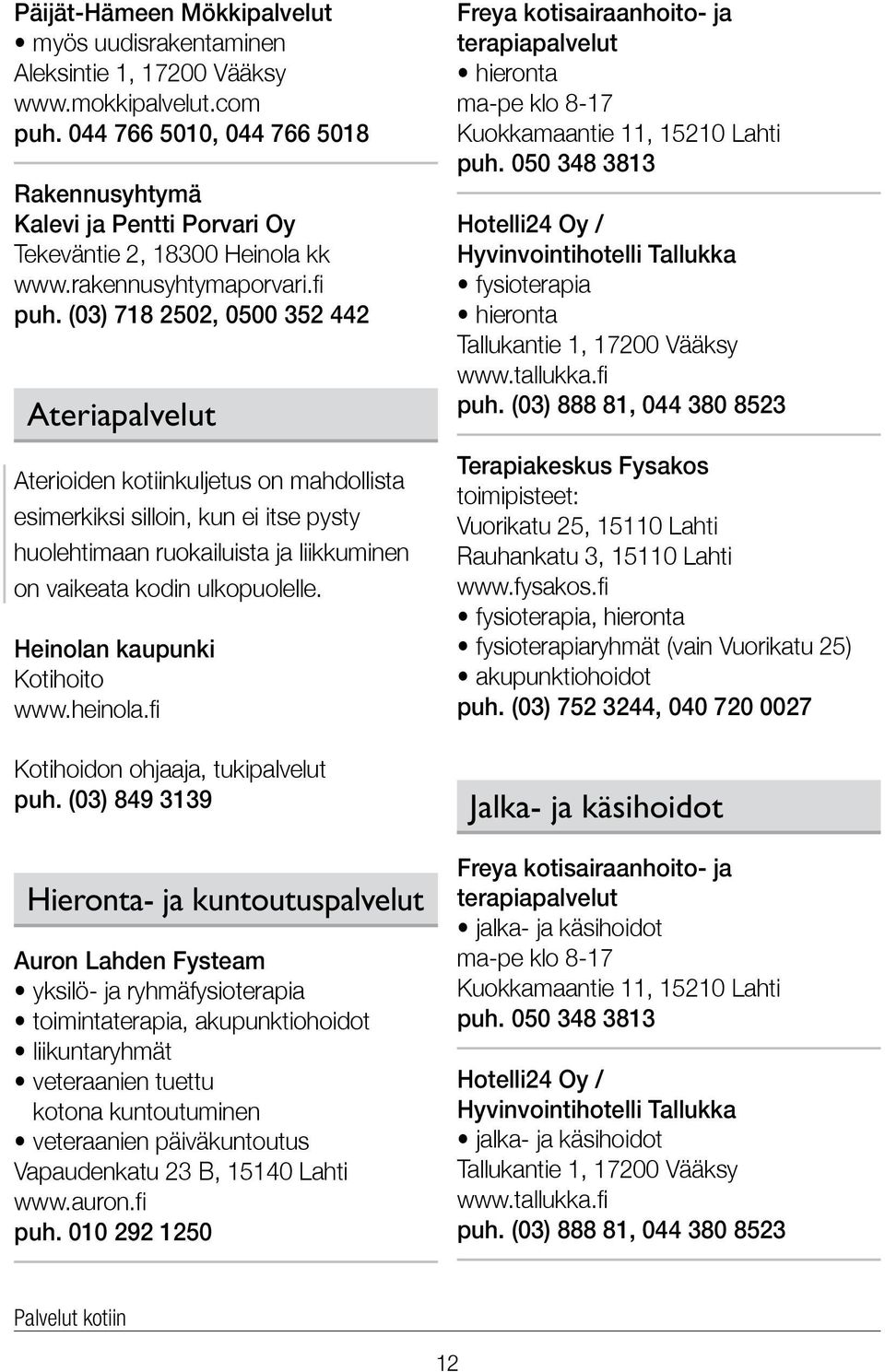 (03) 718 2502, 0500 352 442 Ateriapalvelut Aterioiden kotiinkuljetus on mahdollista esimerkiksi silloin, kun ei itse pysty huolehtimaan ruokailuista ja liikkuminen on vaikeata kodin ulkopuolelle.