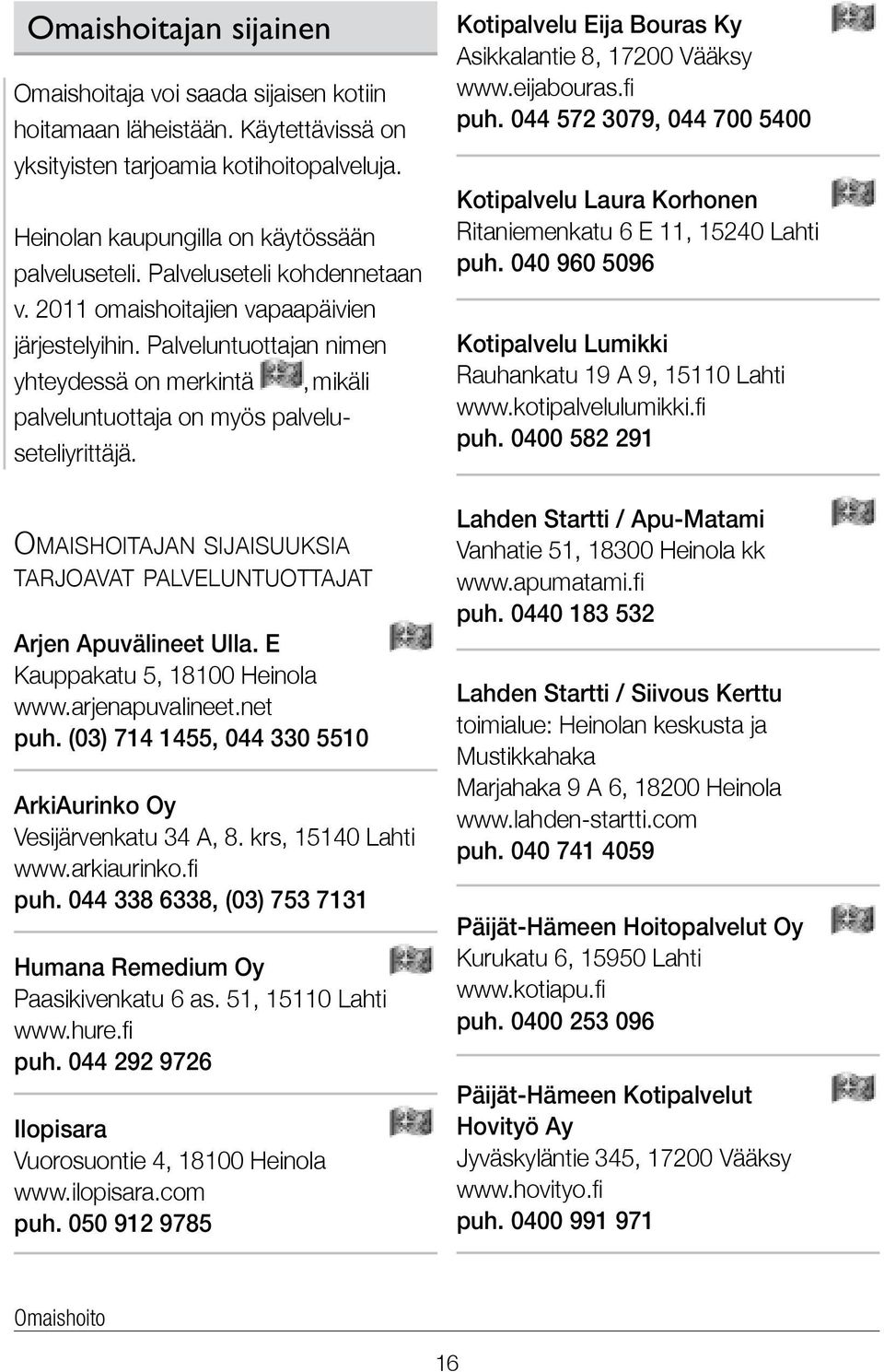 Omaishoitajan sijaisuuksia tarjoavat palveluntuottajat Arjen Apuvälineet Ulla. E Kauppakatu 5, 18100 Heinola www.arjenapuvalineet.net puh.