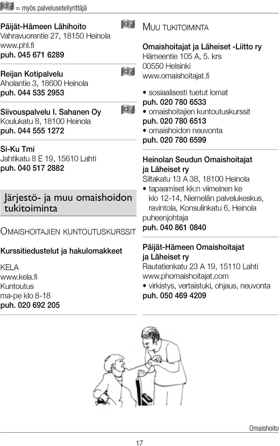 040 517 2882 Järjestö- ja muu omaishoidon tukitoiminta Omaishoitajien kuntoutuskurssit Kurssitiedustelut ja hakulomakkeet KELA www.kela.fi Kuntoutus ma-pe klo 8-18 puh.