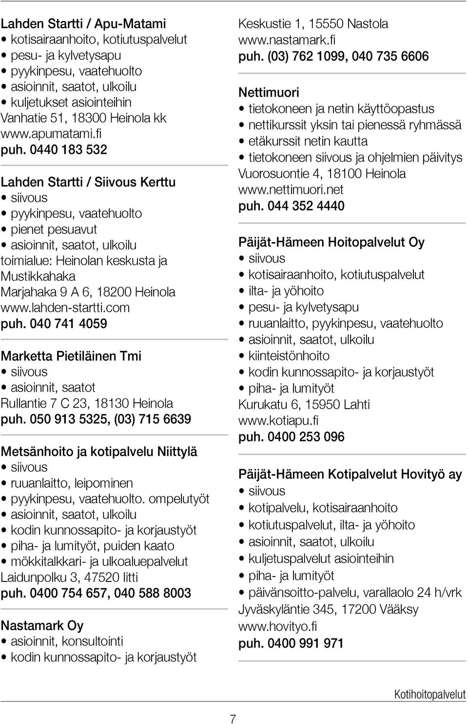 0440 183 532 Lahden Startti / Siivous Kerttu siivous pyykinpesu, vaatehuolto pienet pesuavut asioinnit, saatot, ulkoilu toimialue: Heinolan keskusta ja Mustikkahaka Marjahaka 9 A 6, 18200 Heinola www.