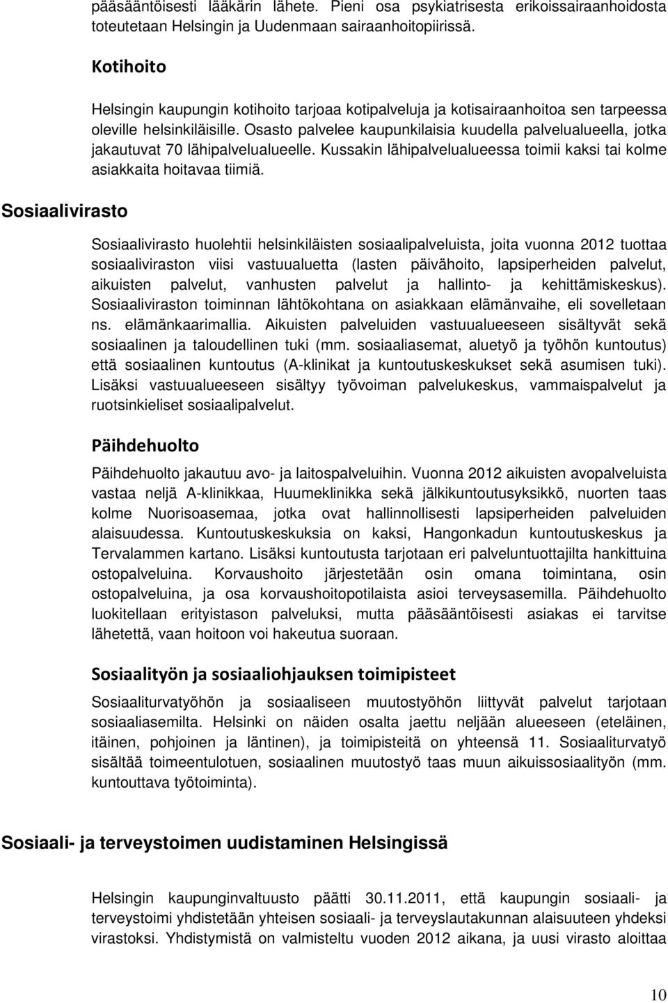 Osasto palvelee kaupunkilaisia kuudella palvelualueella, jotka jakautuvat 70 lähipalvelualueelle. Kussakin lähipalvelualueessa toimii kaksi tai kolme asiakkaita hoitavaa tiimiä.