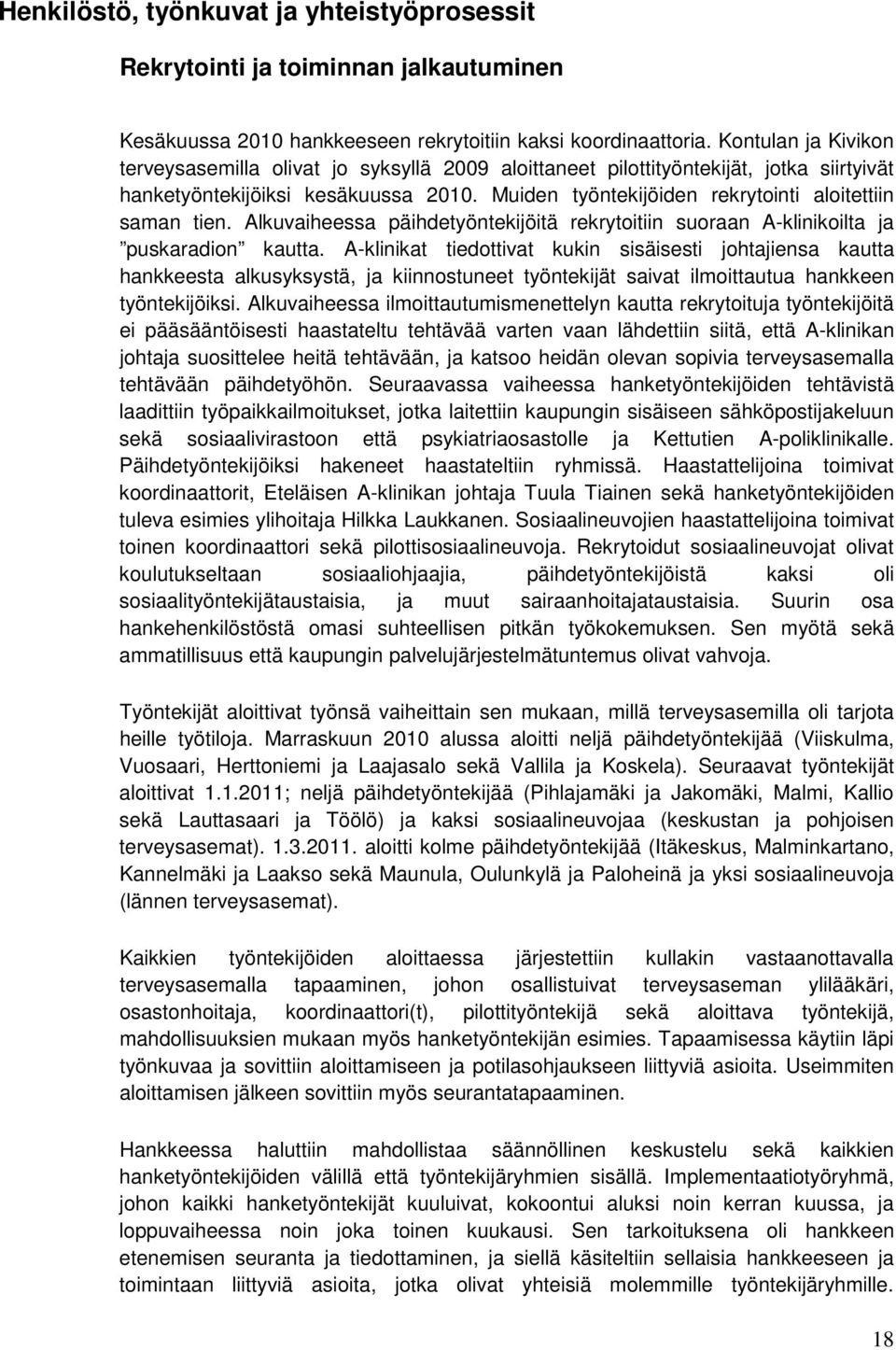 Muiden työntekijöiden rekrytointi aloitettiin saman tien. Alkuvaiheessa päihdetyöntekijöitä rekrytoitiin suoraan A-klinikoilta ja puskaradion kautta.