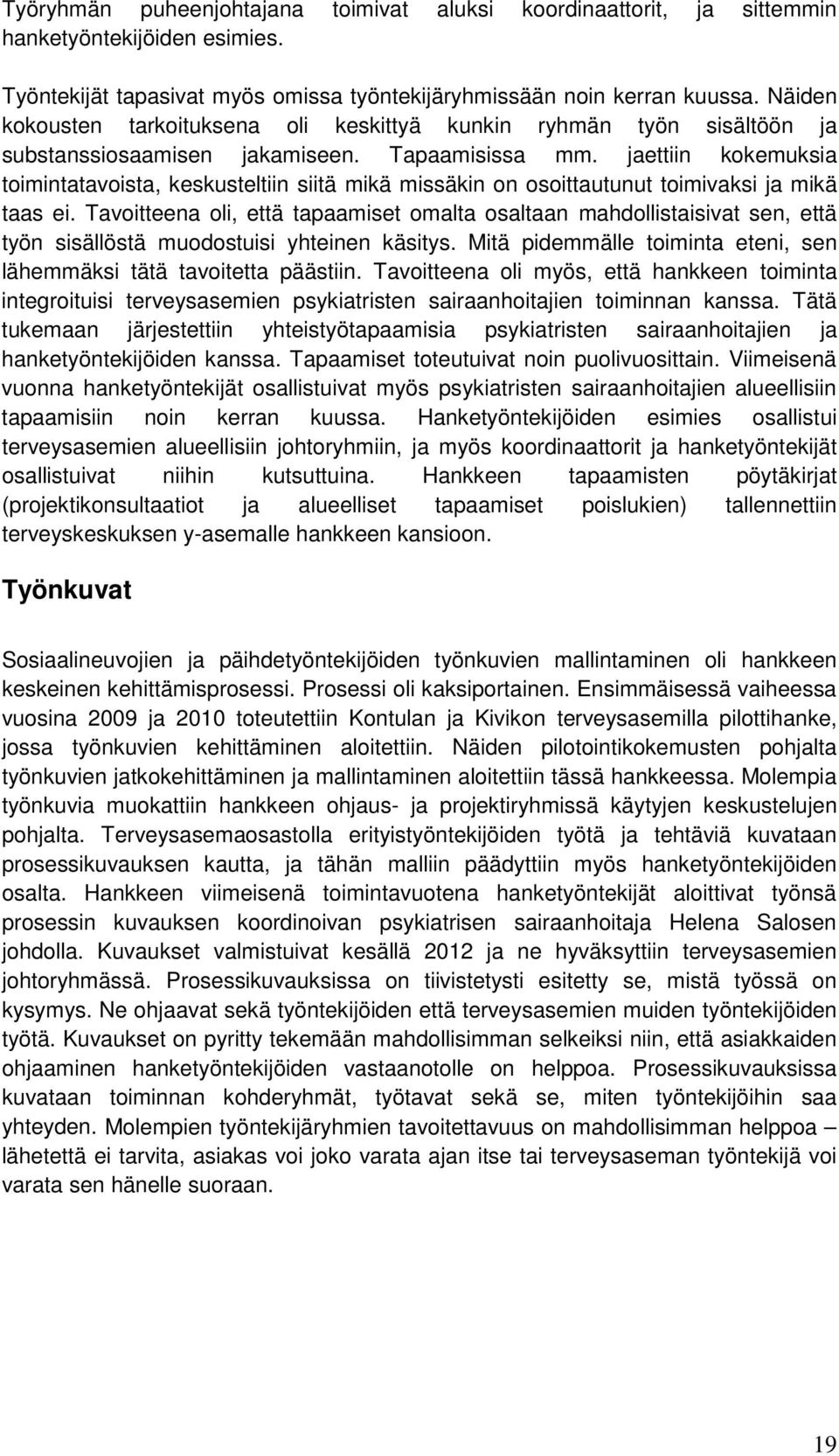 jaettiin kokemuksia toimintatavoista, keskusteltiin siitä mikä missäkin on osoittautunut toimivaksi ja mikä taas ei.