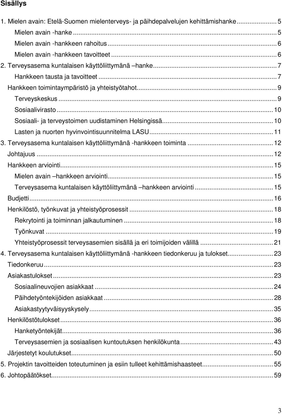 .. 10 Sosiaali- ja terveystoimen uudistaminen Helsingissä... 10 Lasten ja nuorten hyvinvointisuunnitelma LASU... 11 3. Terveysasema kuntalaisen käyttöliittymänä -hankkeen toiminta... 12 Johtajuus.