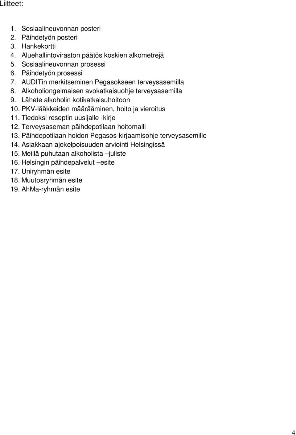 PKV-lääkkeiden määrääminen, hoito ja vieroitus 11. Tiedoksi reseptin uusijalle -kirje 12. Terveysaseman päihdepotilaan hoitomalli 13.