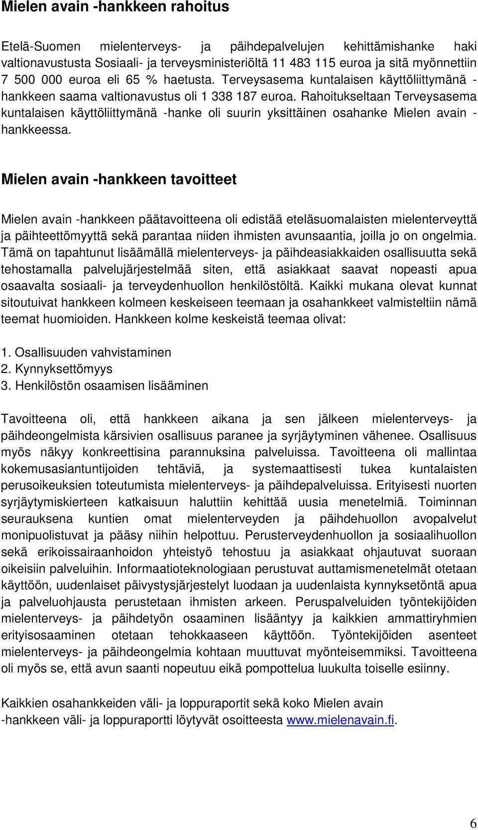 Rahoitukseltaan Terveysasema kuntalaisen käyttöliittymänä -hanke oli suurin yksittäinen osahanke Mielen avain - hankkeessa.