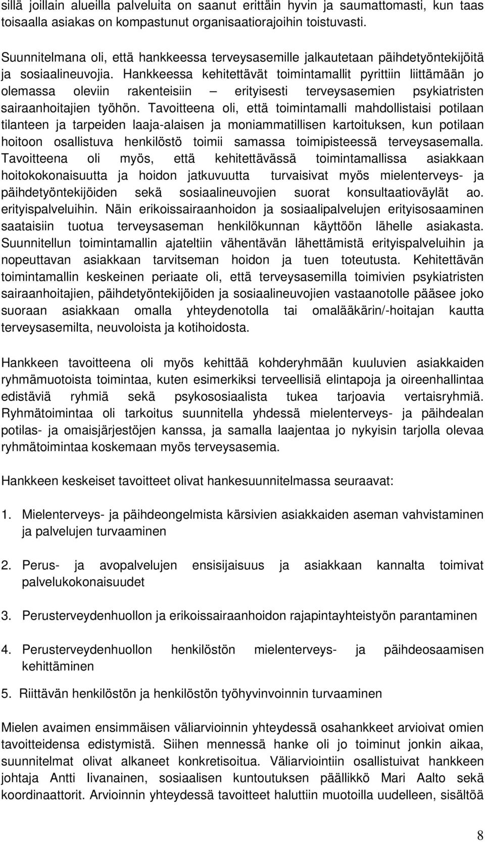 Hankkeessa kehitettävät toimintamallit pyrittiin liittämään jo olemassa oleviin rakenteisiin erityisesti terveysasemien psykiatristen sairaanhoitajien työhön.