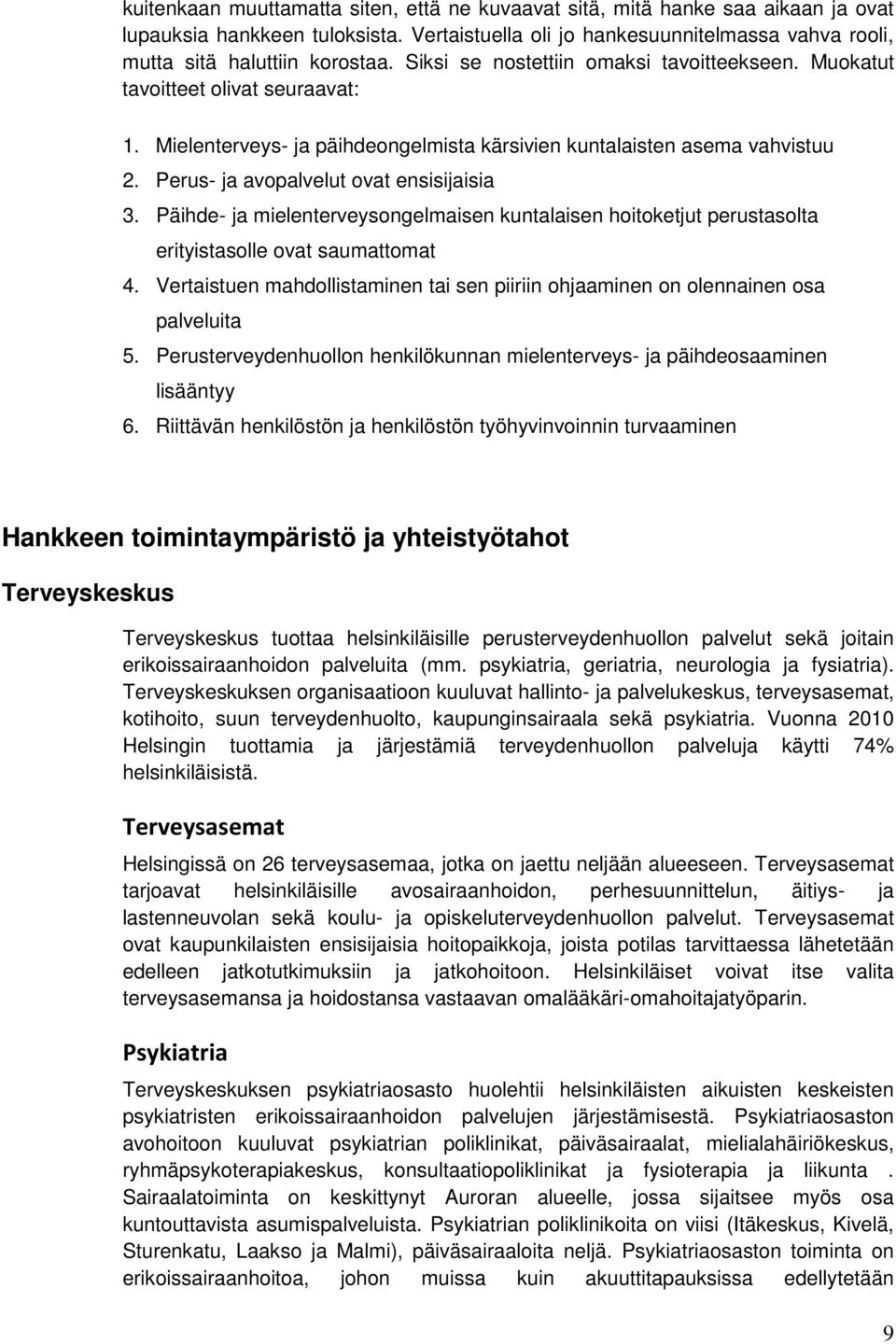 Perus- ja avopalvelut ovat ensisijaisia 3. Päihde- ja mielenterveysongelmaisen kuntalaisen hoitoketjut perustasolta erityistasolle ovat saumattomat 4.