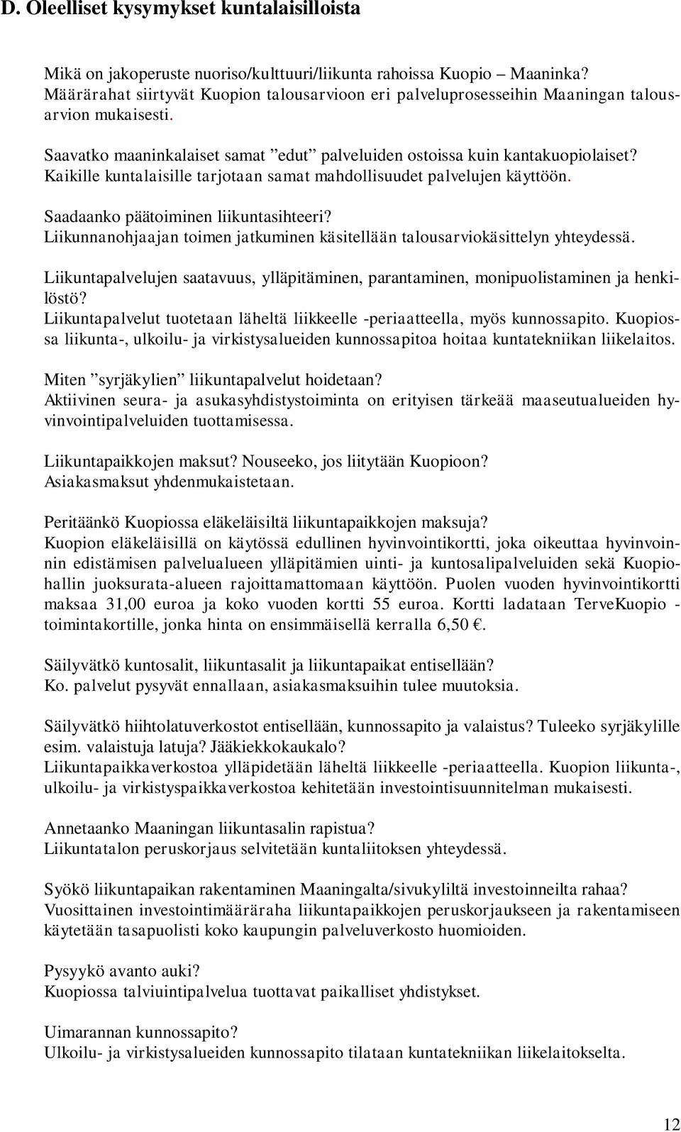 Kaikille kuntalaisille tarjotaan samat mahdollisuudet palvelujen käyttöön. Saadaanko päätoiminen liikuntasihteeri? Liikunnanohjaajan toimen jatkuminen käsitellään talousarviokäsittelyn yhteydessä.