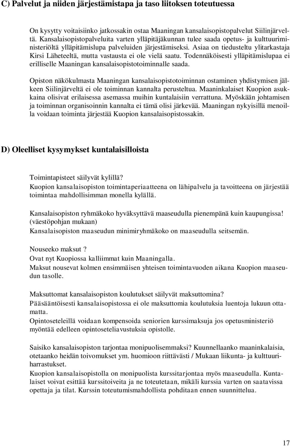 Asiaa on tiedusteltu ylitarkastaja Kirsi Läheteeltä, mutta vastausta ei ole vielä saatu. Todennäköisesti ylläpitämislupaa ei erilliselle Maaningan kansalaisopistotoiminnalle saada.