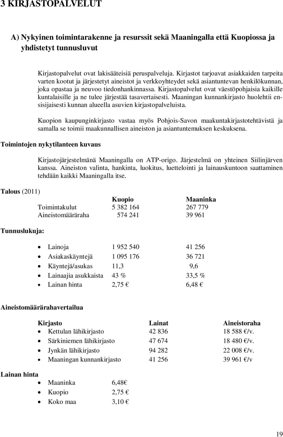 Kirjastopalvelut ovat väestöpohjaisia kaikille kuntalaisille ja ne tulee järjestää tasavertaisesti. Maaningan kunnankirjasto huolehtii ensisijaisesti kunnan alueella asuvien kirjastopalveluista.