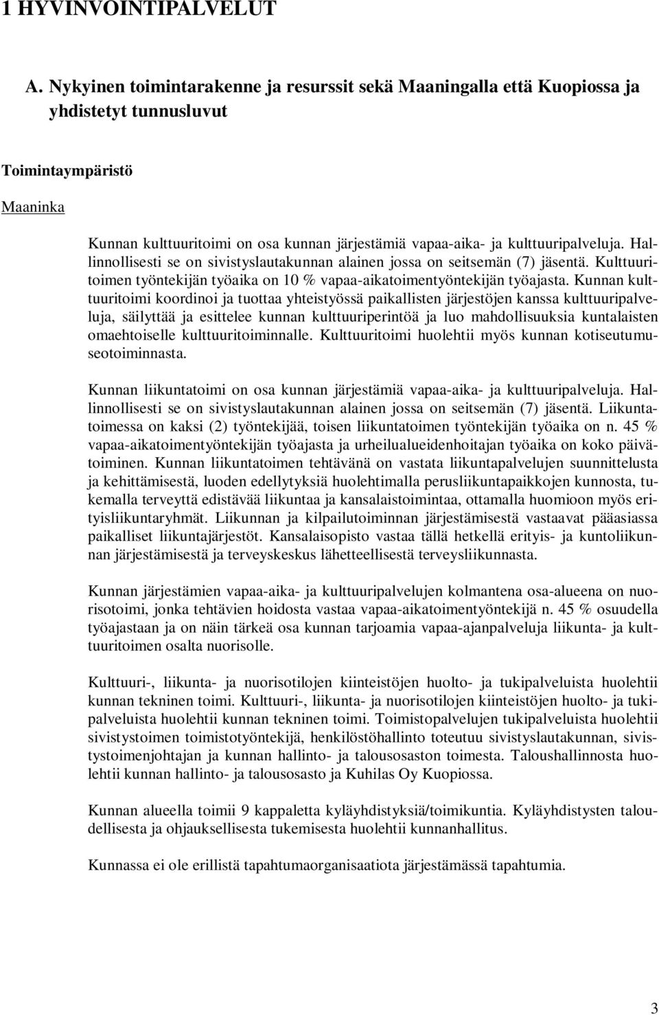 kulttuuripalveluja. Hallinnollisesti se on sivistyslautakunnan alainen jossa on seitsemän (7) jäsentä. Kulttuuritoimen työntekijän työaika on 10 % vapaa-aikatoimentyöntekijän työajasta.