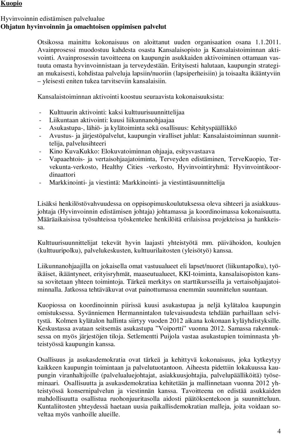 Avainprosessin tavoitteena on kaupungin asukkaiden aktivoiminen ottamaan vastuuta omasta hyvinvoinnistaan ja terveydestään.