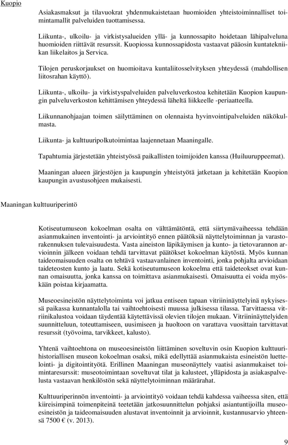 Kuopiossa kunnossapidosta vastaavat pääosin kuntatekniikan liikelaitos ja Servica. Tilojen peruskorjaukset on huomioitava kuntaliitosselvityksen yhteydessä (mahdollisen liitosrahan käyttö).