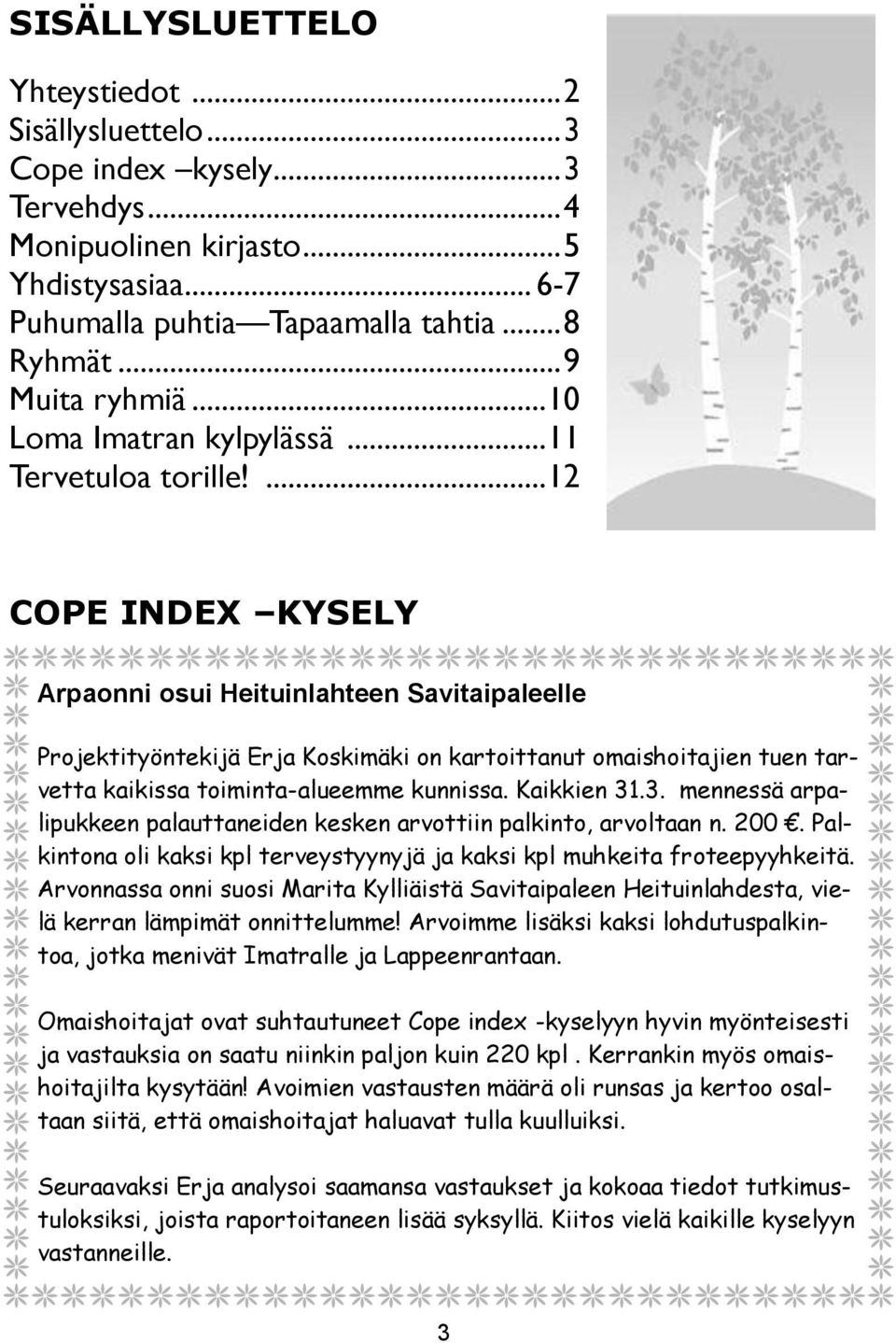 ... 12 COPE INDEX KYSELY Arpaonni osui Heituinlahteen Savitaipaleelle Projektityöntekijä Erja Koskimäki on kartoittanut omaishoitajien tuen tarvetta kaikissa toiminta-alueemme kunnissa. Kaikkien 31