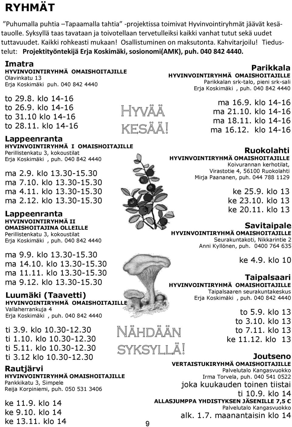 040 842 4440 to 29.8. klo 14-16 to 26.9. klo 14-16 to 31.10 klo 14-16 to 28.11. klo 14-16 HYVINVOINTIRYHMÄ I OMAISHOITAJILLE Perillistenkatu 3, kokoustilat Erja Koskimäki, puh. 040 842 4440 ma 2.9. klo 13.