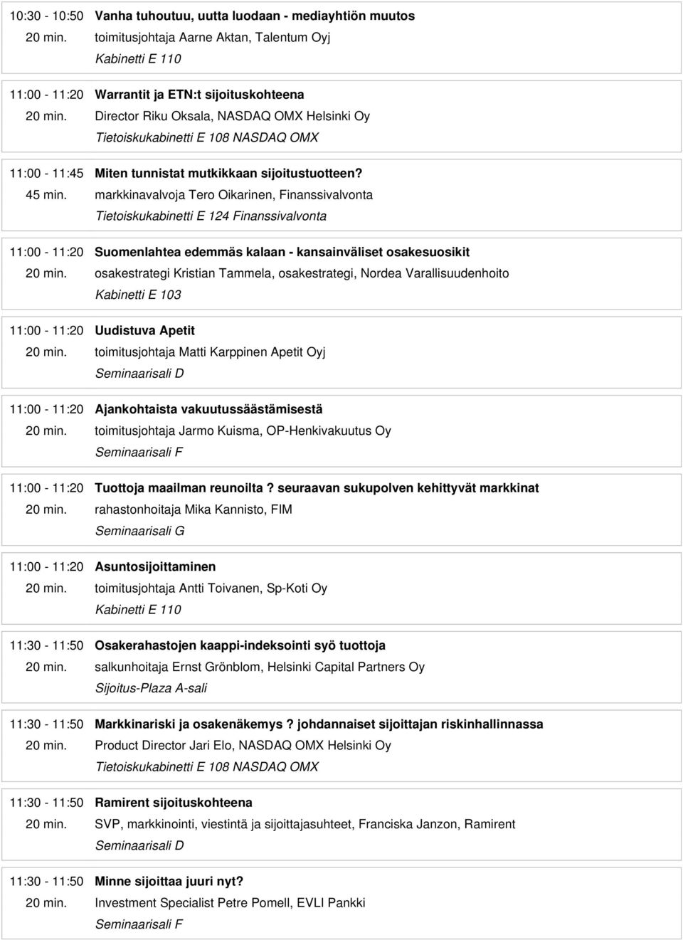 markkinavalvoja Tero Oikarinen, Finanssivalvonta 11:00-11:20 Suomenlahtea edemmäs kalaan - kansainväliset osakesuosikit osakestrategi Kristian Tammela, osakestrategi, Nordea Varallisuudenhoito